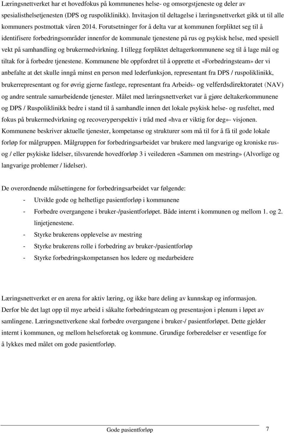 Forutsetninger for å delta var at kommunen forpliktet seg til å identifisere forbedringsområder innenfor de kommunale tjenestene på rus og psykisk helse, med spesiell vekt på samhandling og