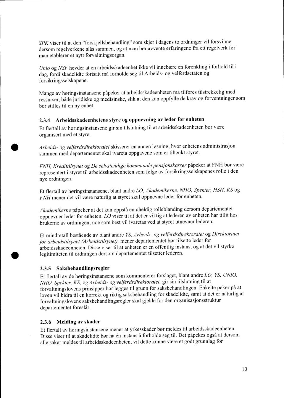 Unio og NSF hevder at en arbeidsskadeenhet ikke vil innebære en forenkling i forhold til i dag, fordi skadelidte fortsatt må forholde seg til Arbeids- og velferdsetaten og forsikringsselskapene.