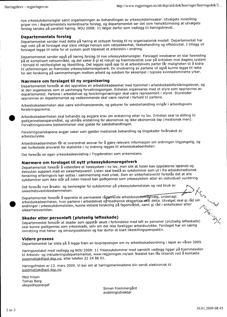 NOU 2008: 11 følger derfor som vedlegg til høringsbrevet. Departementets forslag Departementet sender med dette på høring et utdypet forslag til ny organisatorisk modell.