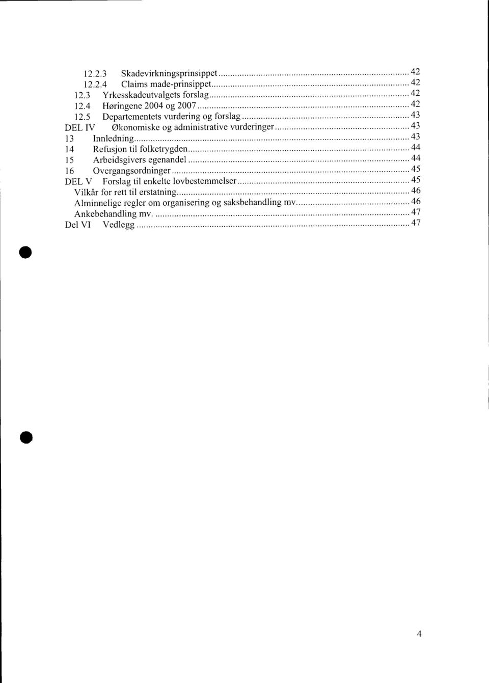 5 Departementets vurdering og forslag 43 DEL IV Økonomiske og administrative vurderinger 43 13 Innledning 43 14 Refusjon til