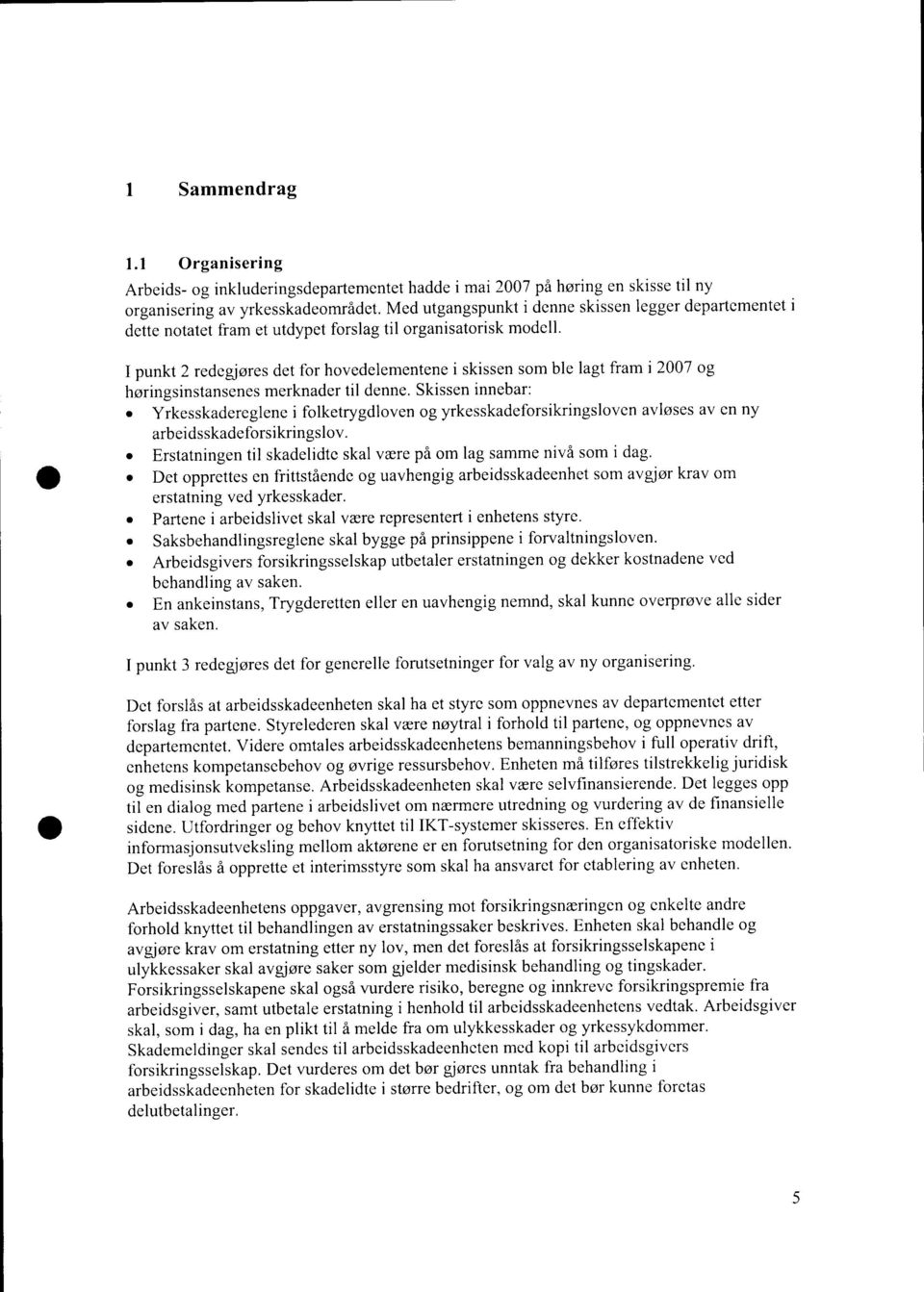 notatet fram et utdypet forslag til organisatorisk modell. I punkt 2 redegjøres det for hovedelementene i skissen som ble lagt fram i 2007 og høringsinstansenes merknader til denne.