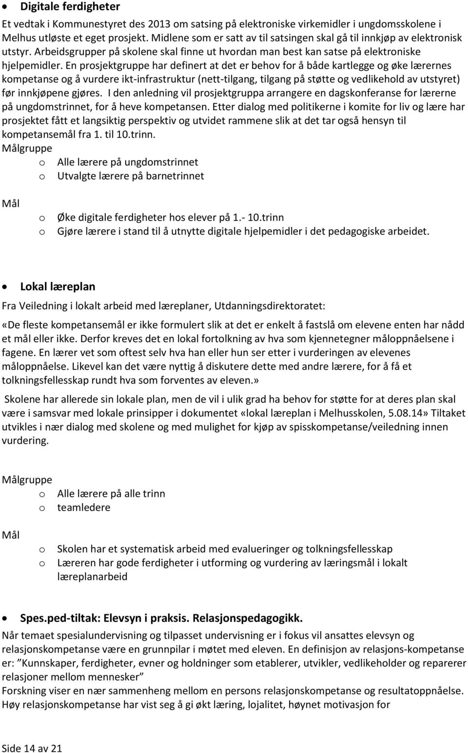 En prsjektgruppe har definert at det er behv fr å både kartlegge g øke lærernes kmpetanse g å vurdere ikt-infrastruktur (nett-tilgang, tilgang på støtte g vedlikehld av utstyret) før innkjøpene