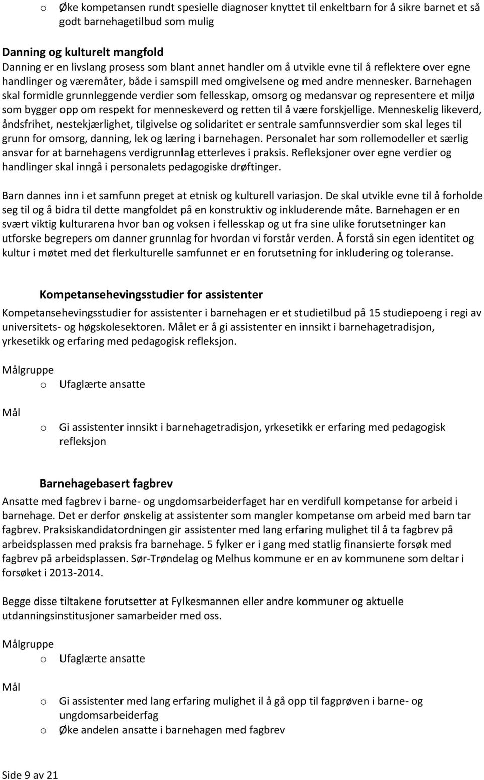 Barnehagen skal frmidle grunnleggende verdier sm fellesskap, msrg g medansvar g representere et miljø sm bygger pp m respekt fr menneskeverd g retten til å være frskjellige.