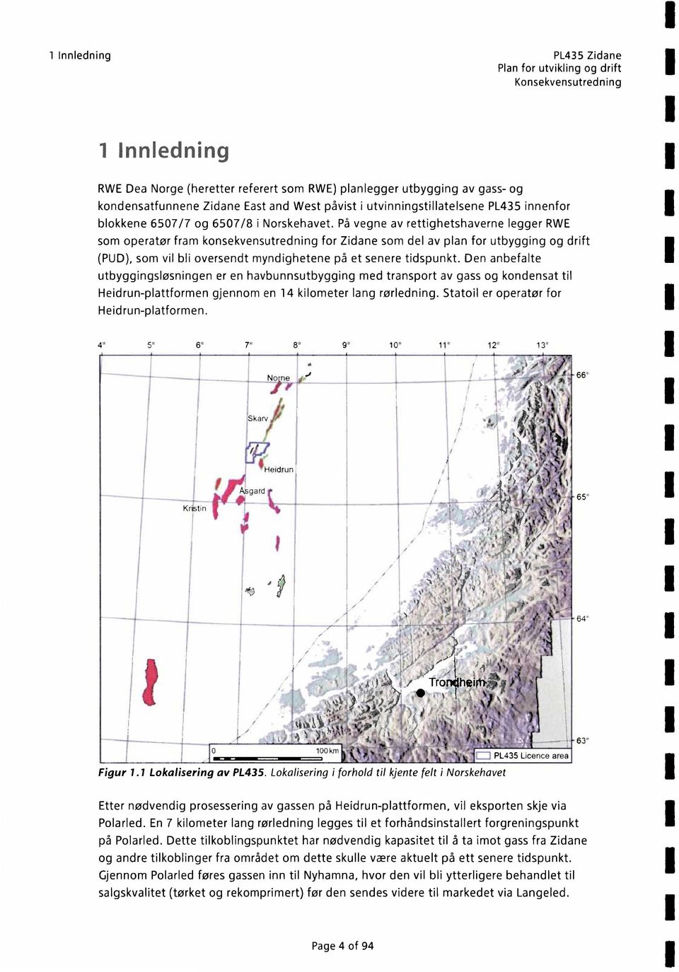 På vegne av rettighetshaverne legger RWE som operatør fram konsekvensutredning for Zidane som del av plan for utbygging og drift (PUD), som vil bli oversendt myndighetene på et senere tidspunkt.