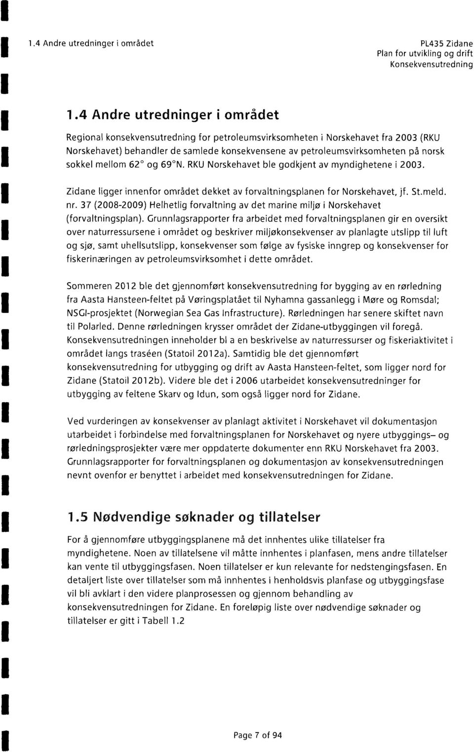 sokkel mellom 62 og 69 N. RKU Norskehavet ble godkjent av myndighetene i 2003. Zidane ligger innenfor området dekket av forvaltningsplanen for Norskehavet, jf. St.meld. nr.