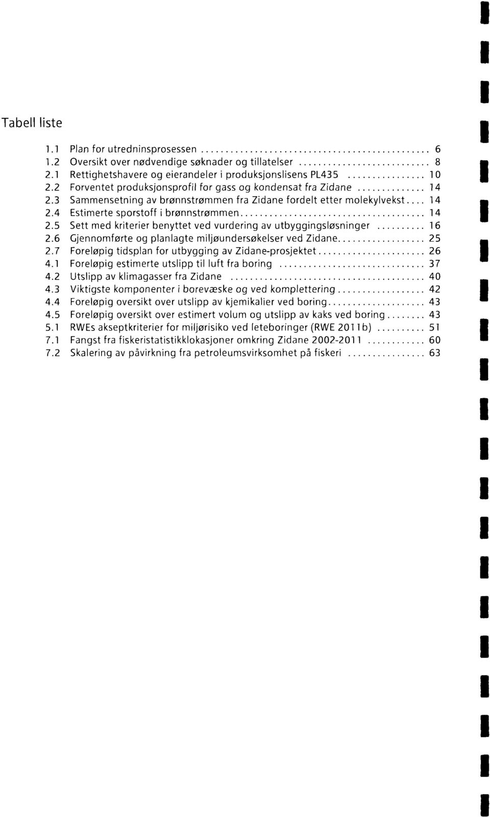 5 Sett med kriterier benyttet ved vurdering av utbyggingsløsninger 16 2.6 Gjennomførte og planlagte miljøundersøkelser ved Zidane 25 2.7 Foreløpig tidsplan for utbygging av Zidane-prosjektet 26 4.