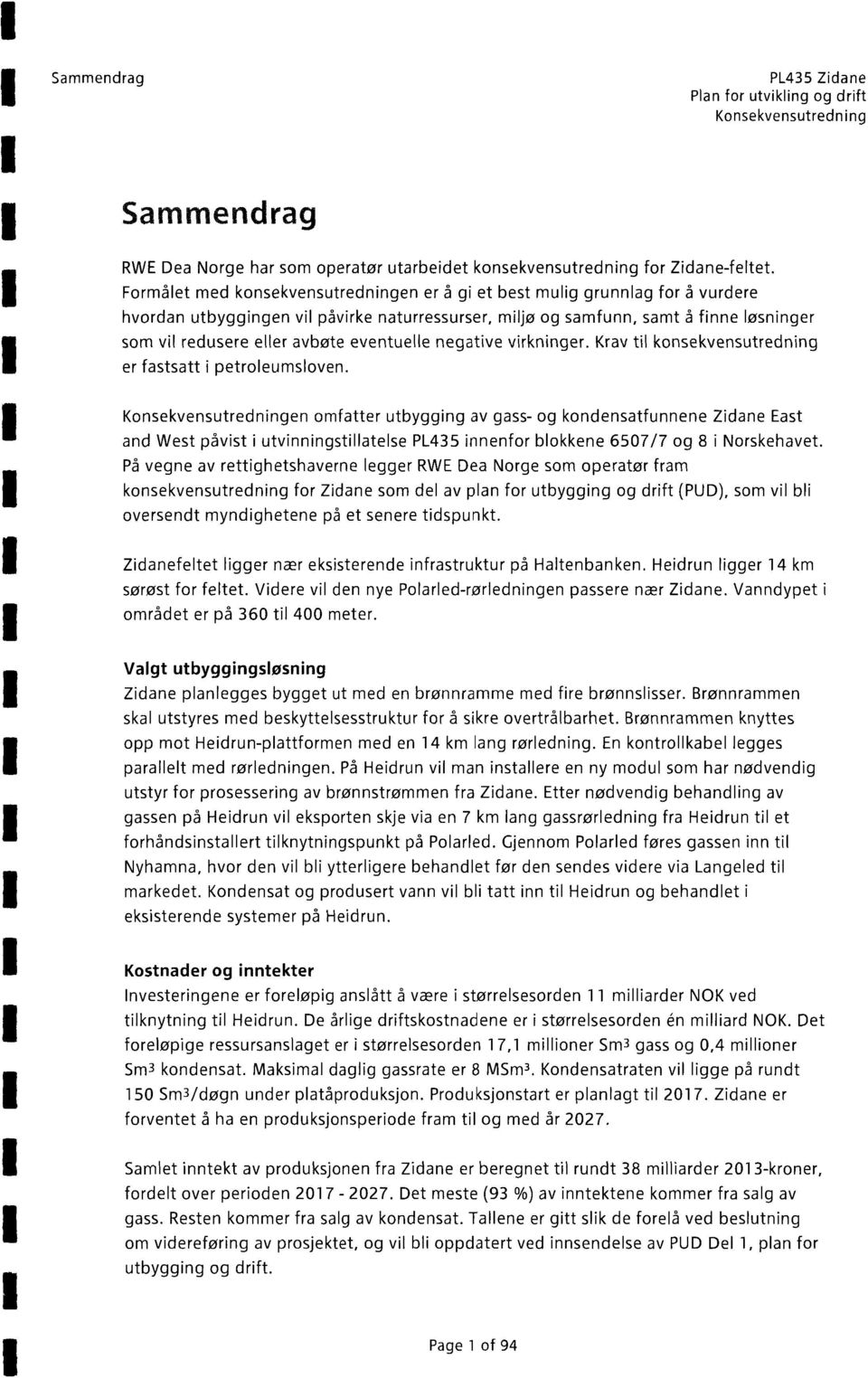 løsninger som vil redusere eller avbøte eventuelle negative virkninger. Krav til konsekvensutredning er fastsatt i petroleumsloven.