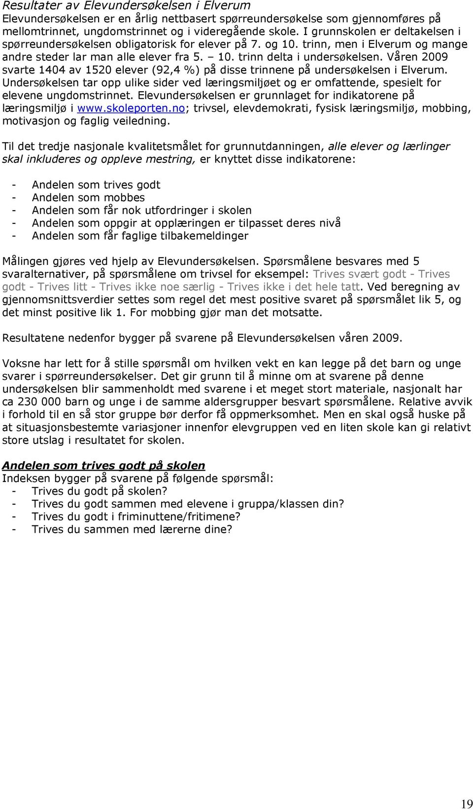 Våren 2009 svarte 1404 av 1520 elever (92,4 %) på disse trinnene på undersøkelsen i Elverum. Undersøkelsen tar opp ulike sider ved læringsmiljøet og er omfattende, spesielt for elevene ungdomstrinnet.