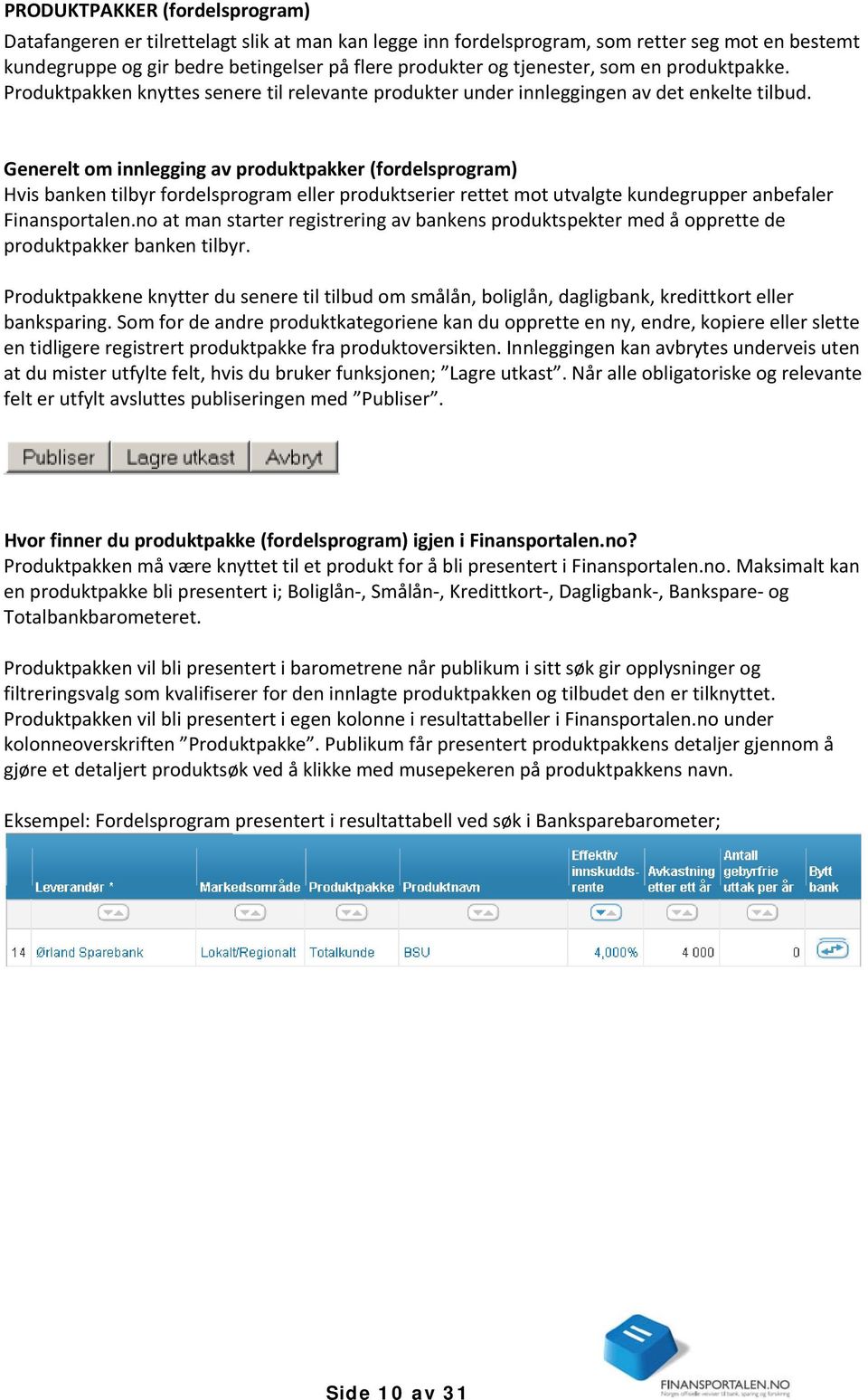 Generelt om innlegging av produktpakker (fordelsprogram) Hvis banken tilbyr fordelsprogram eller produktserier rettet mot utvalgte kundegrupper anbefaler Finansportalen.