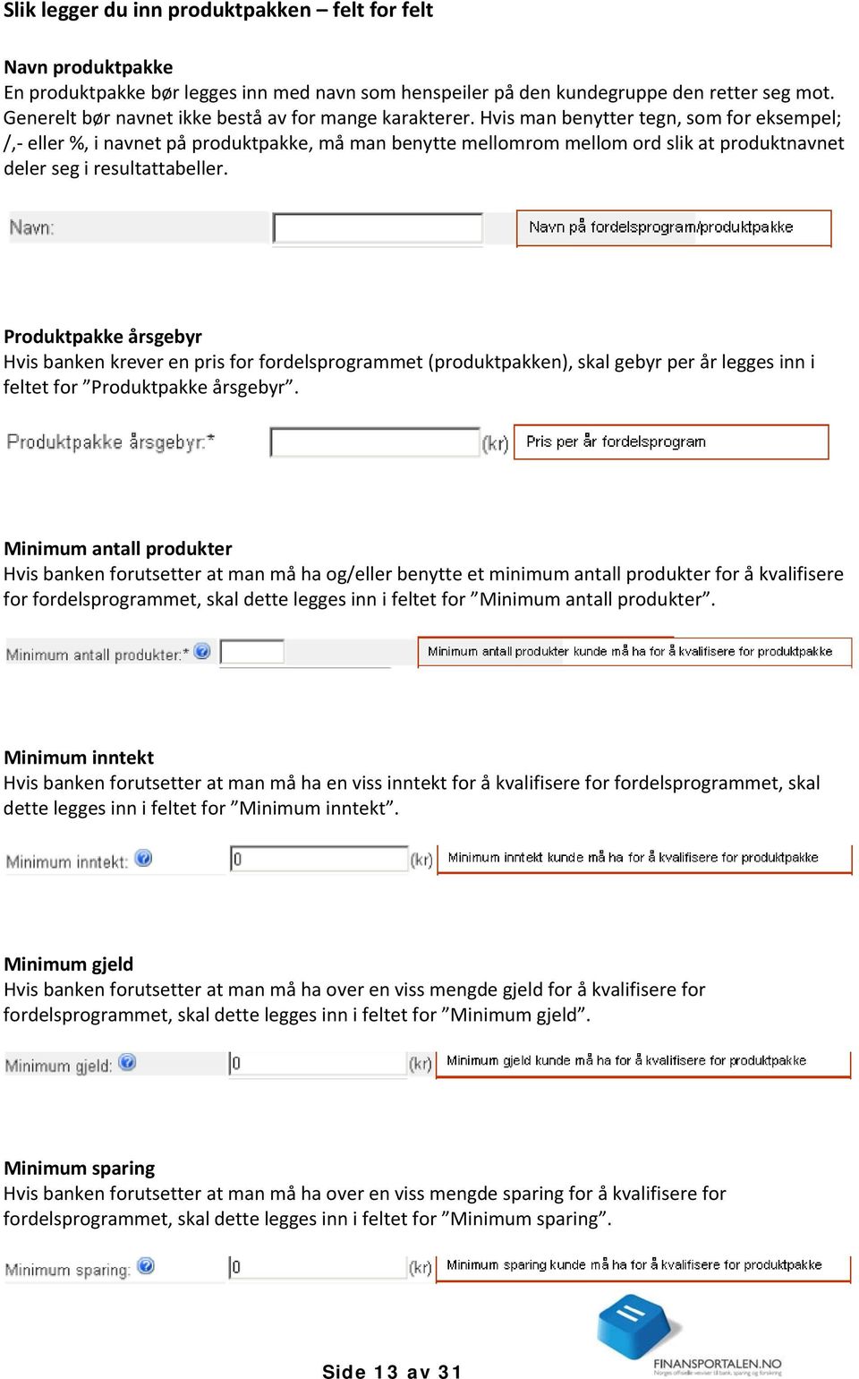 Hvis man benytter tegn, som for eksempel; /, eller %, i navnet på produktpakke, må man benytte mellomrom mellom ord slik at produktnavnet deler seg i resultattabeller.