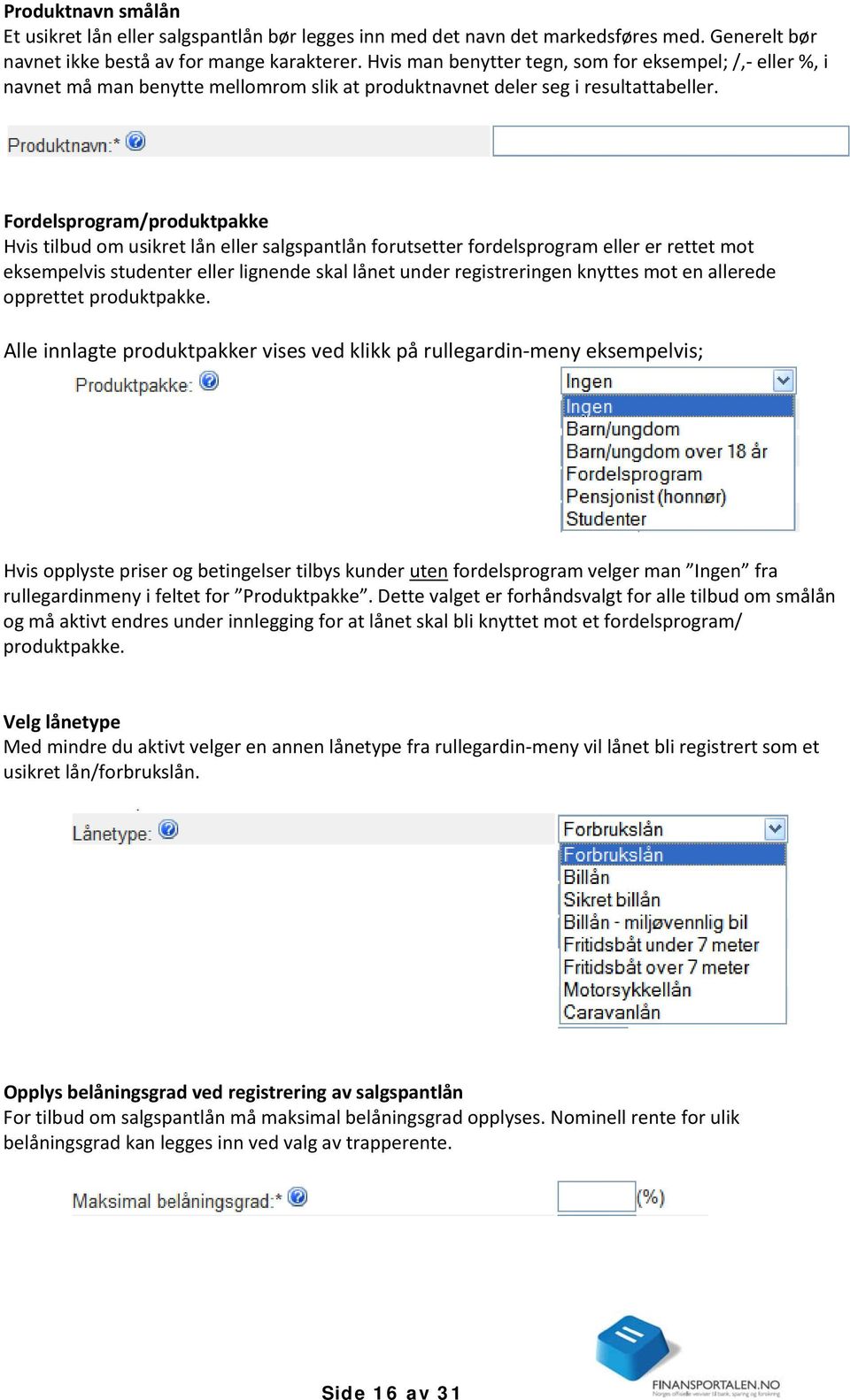 Fordelsprogram/produktpakke Hvis tilbud om usikret lån eller salgspantlån forutsetter fordelsprogram eller er rettet mot eksempelvis studenter eller lignende skal lånet under registreringen knyttes