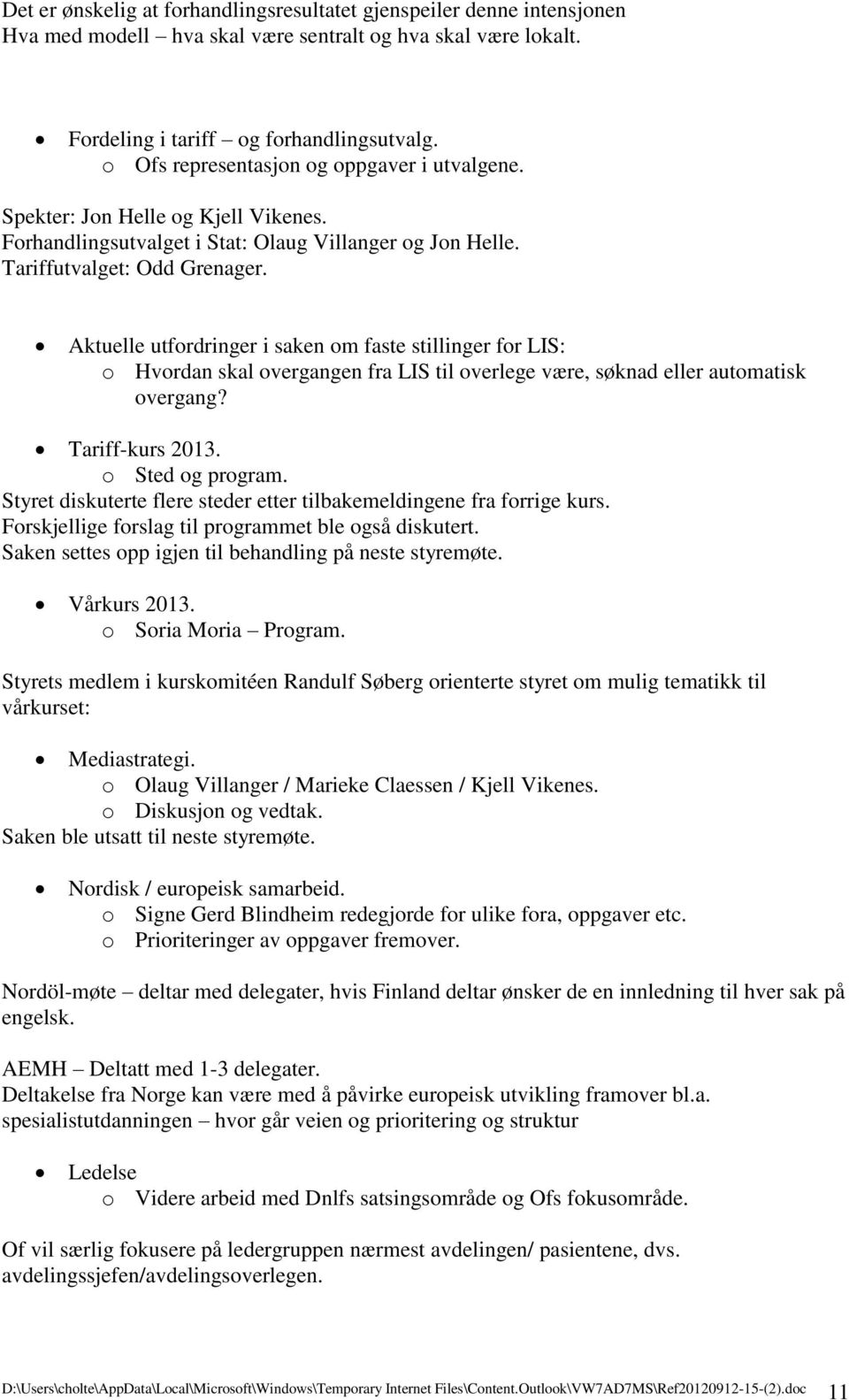 Aktuelle utfordringer i saken om faste stillinger for LIS: o Hvordan skal overgangen fra LIS til overlege være, søknad eller automatisk overgang? Tariff-kurs 2013. o Sted og program.