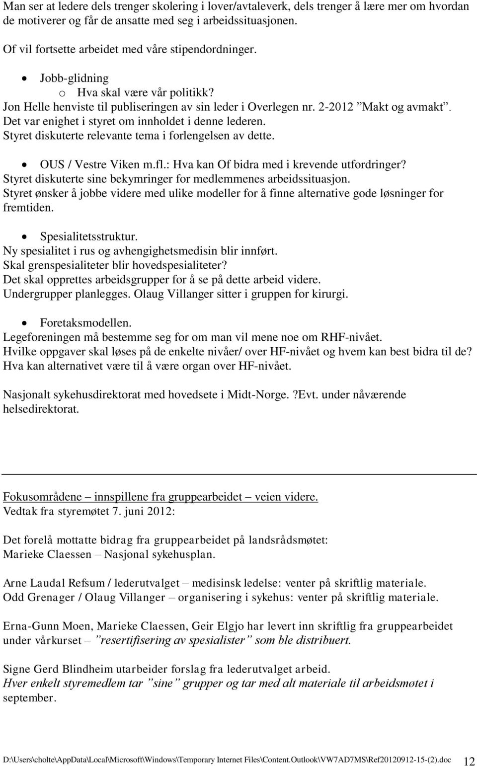 Det var enighet i styret om innholdet i denne lederen. Styret diskuterte relevante tema i forlengelsen av dette. OUS / Vestre Viken m.fl.: Hva kan Of bidra med i krevende utfordringer?