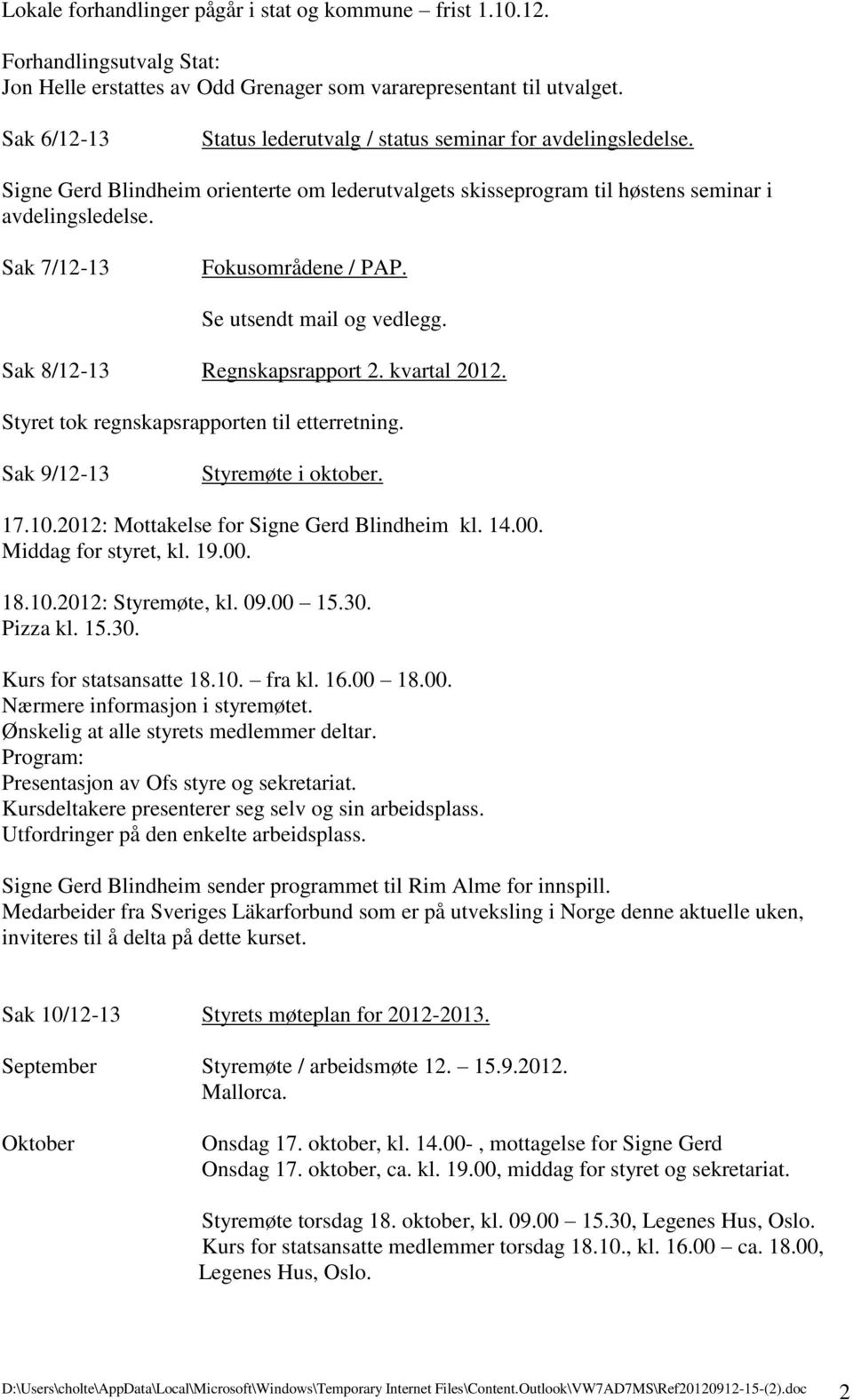 Sak 7/12-13 Fokusområdene / PAP. Se utsendt mail og vedlegg. Sak 8/12-13 Regnskapsrapport 2. kvartal 2012. Styret tok regnskapsrapporten til etterretning. Sak 9/12-13 Styremøte i oktober. 17.10.