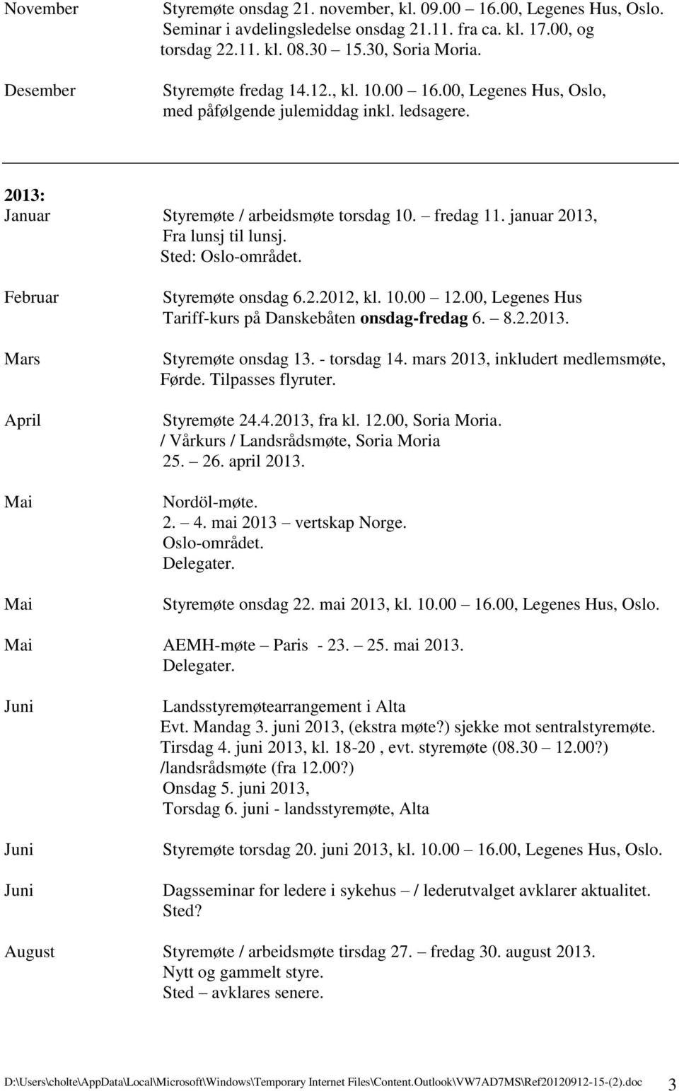 Sted: Oslo-området. Februar Mars April Mai Mai Styremøte onsdag 6.2.2012, kl. 10.00 12.00, Legenes Hus Tariff-kurs på Danskebåten onsdag-fredag 6. 8.2.2013. Styremøte onsdag 13. - torsdag 14.