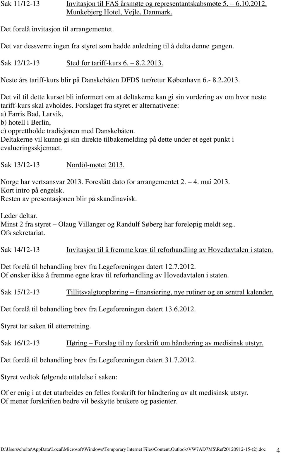 - 8.2.2013. Det vil til dette kurset bli informert om at deltakerne kan gi sin vurdering av om hvor neste tariff-kurs skal avholdes.