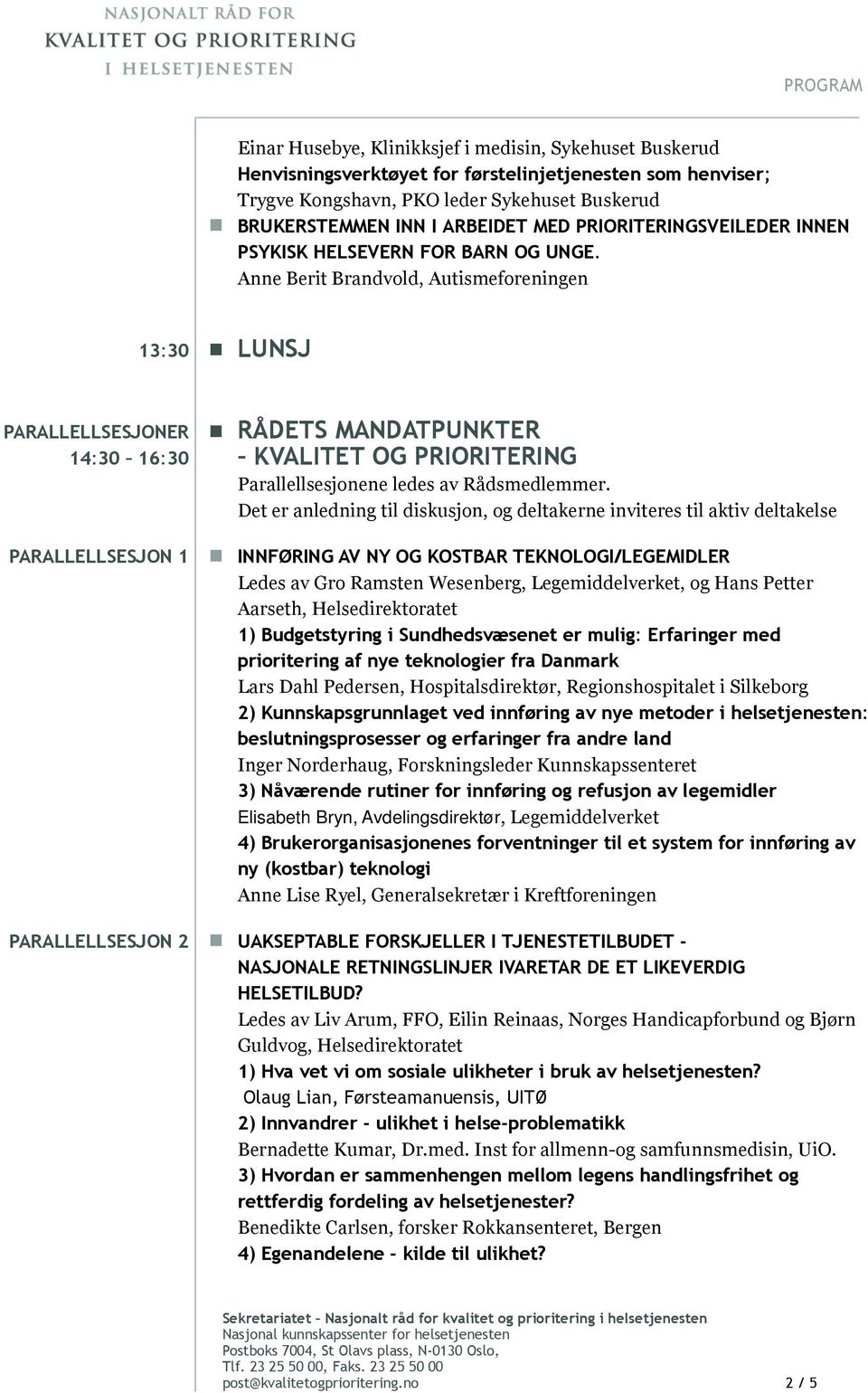 Anne Berit Brandvold, Autismeforeningen 13:30 LUNSJ PARALLELLSESJONER 14:30 16:30 PARALLELLSESJON 1 PARALLELLSESJON 2 RÅDETS MANDATPUNKTER KVALITET OG PRIORITERING Parallellsesjonene ledes av