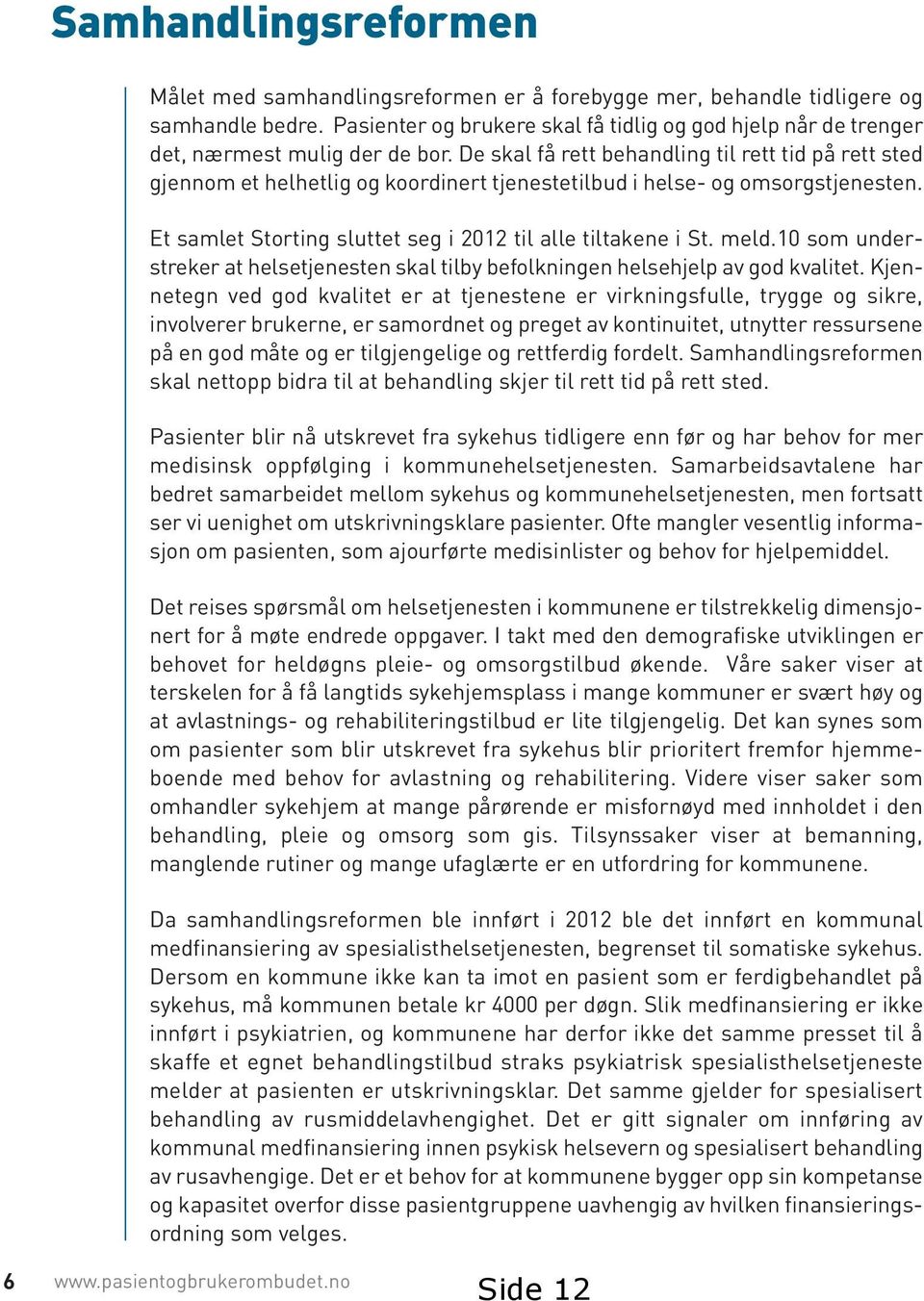 De skal få rett behandling til rett tid på rett sted gjennom et helhetlig og koordinert tjenestetilbud i helse- og omsorgstjenesten. Et samlet Storting sluttet seg i 2012 til alle tiltakene i St.