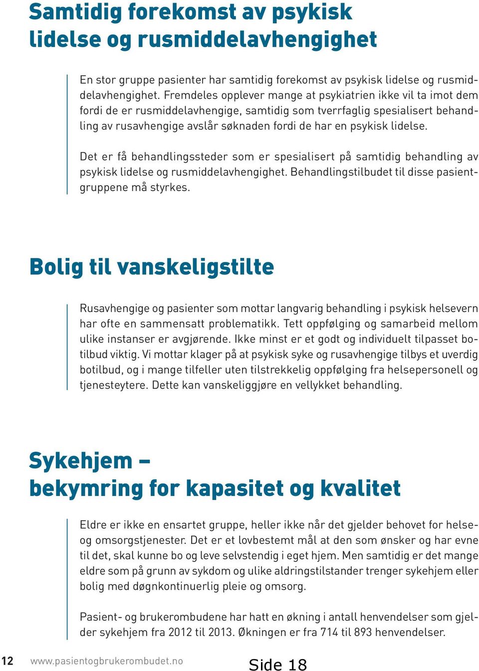 lidelse. Det er få behandlingssteder som er spesialisert på samtidig behandling av psykisk lidelse og rusmiddelavhengighet. Behandlingstilbudet til disse pasientgruppene må styrkes.