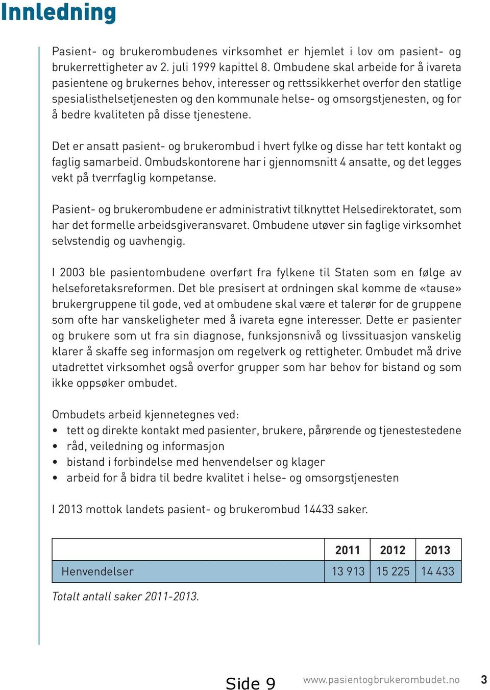 bedre kvaliteten på disse tjenestene. Det er ansatt pasient- og brukerombud i hvert fylke og disse har tett kontakt og faglig samarbeid.