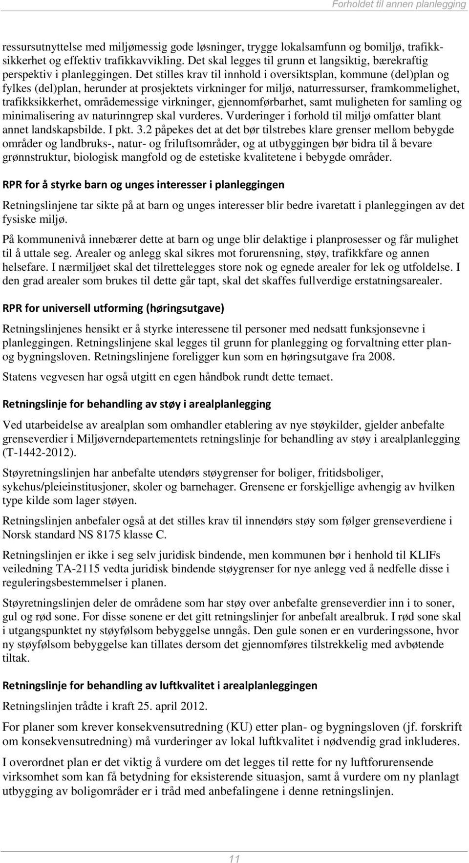 Det stilles krav til innhold i oversiktsplan, kommune (del)plan og fylkes (del)plan, herunder at prosjektets virkninger for miljø, naturressurser, framkommelighet, trafikksikkerhet, områdemessige