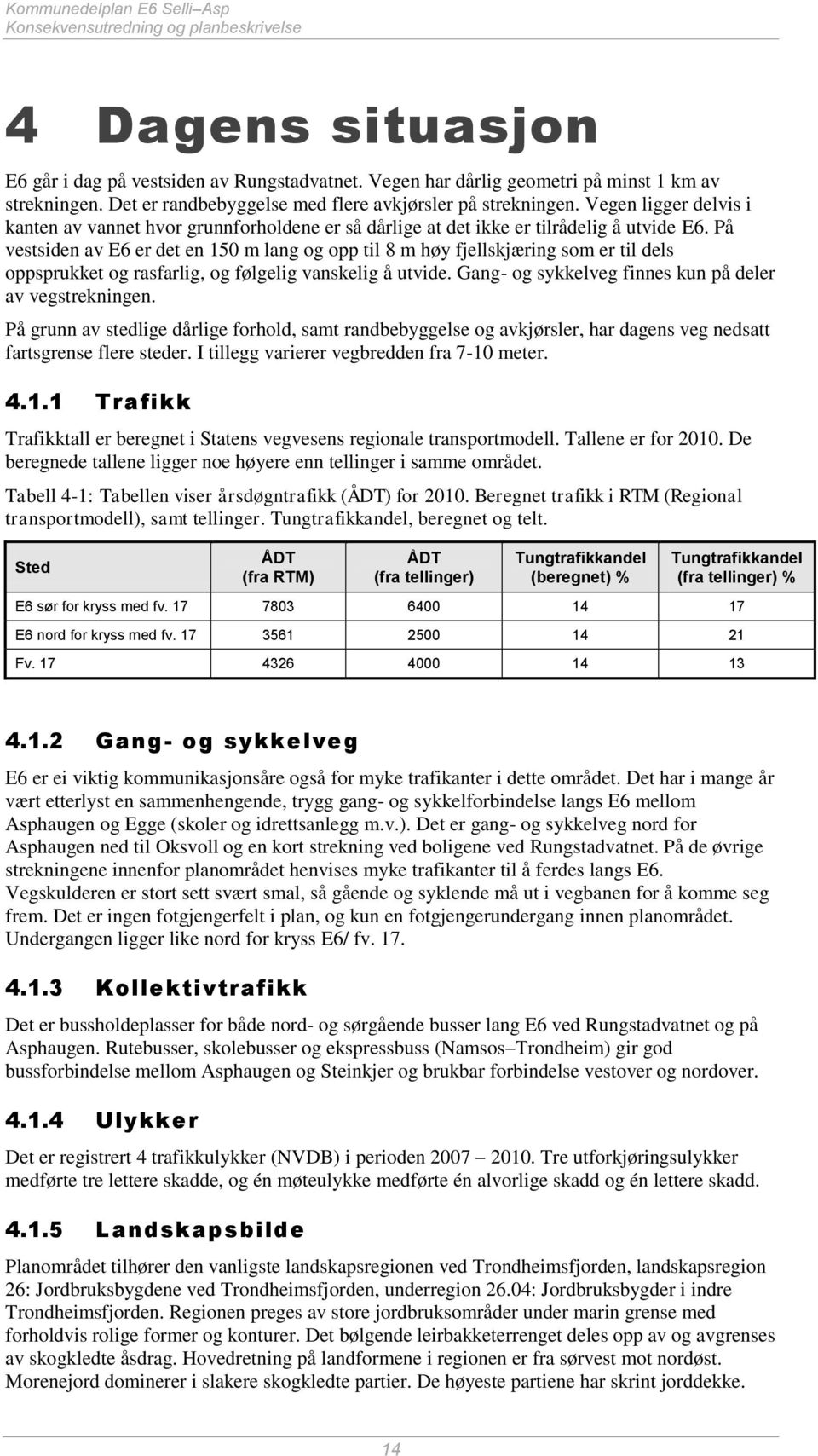 På vestsiden av E6 er det en 150 m lang og opp til 8 m høy fjellskjæring som er til dels oppsprukket og rasfarlig, og følgelig vanskelig å utvide.