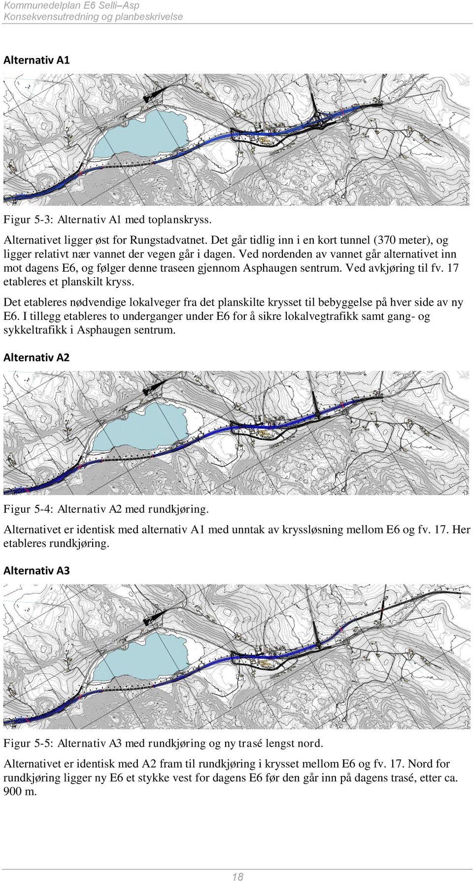 Ved nordenden av vannet går alternativet inn mot dagens E6, og følger denne traseen gjennom Asphaugen sentrum. Ved avkjøring til fv. 17 etableres et planskilt kryss.