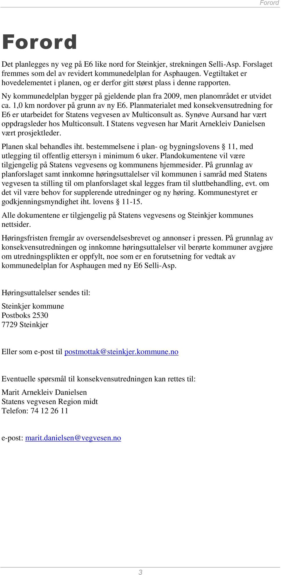 1,0 km nordover på grunn av ny E6. Planmaterialet med konsekvensutredning for E6 er utarbeidet for Statens vegvesen av Multiconsult as. Synøve Aursand har vært oppdragsleder hos Multiconsult.