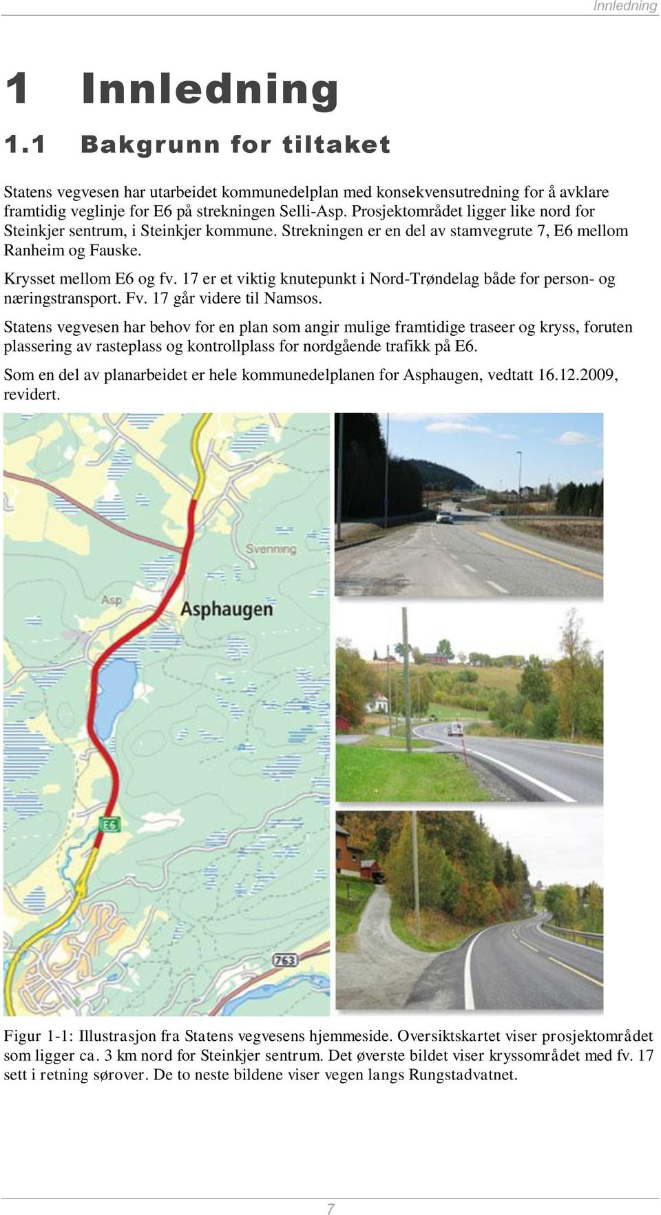 17 er et viktig knutepunkt i Nord-Trøndelag både for person- og næringstransport. Fv. 17 går videre til Namsos.