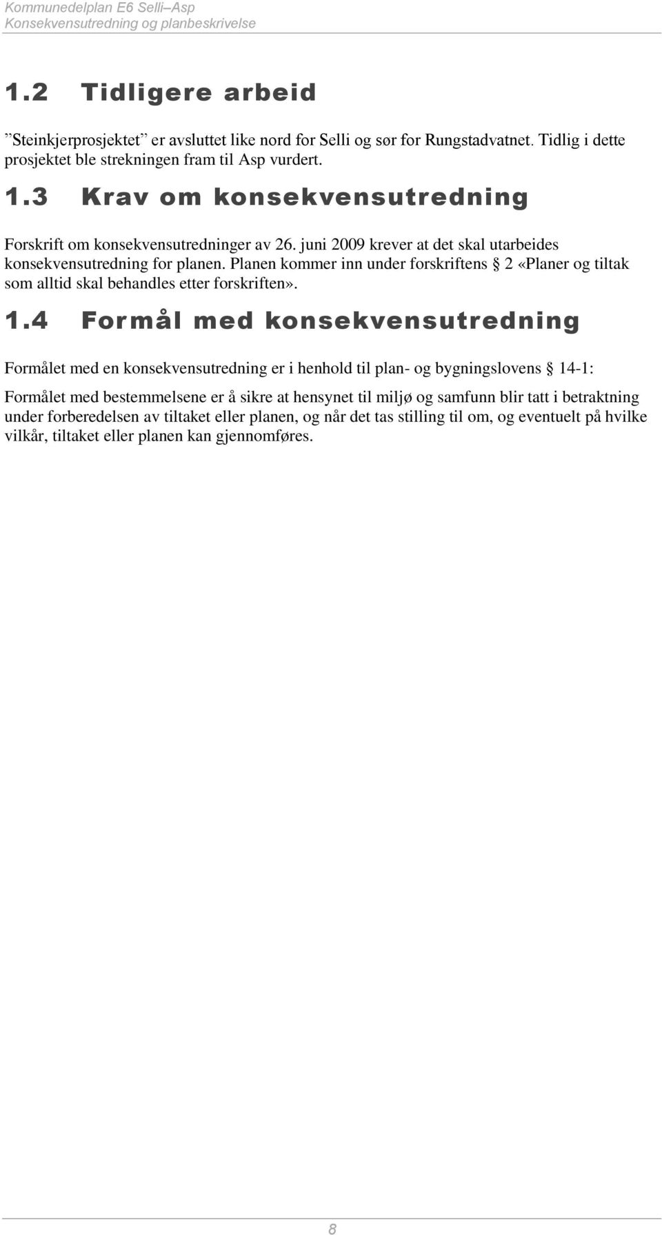 juni 2009 krever at det skal utarbeides konsekvensutredning for planen. Planen kommer inn under forskriftens 2 «Planer og tiltak som alltid skal behandles etter forskriften». 1.