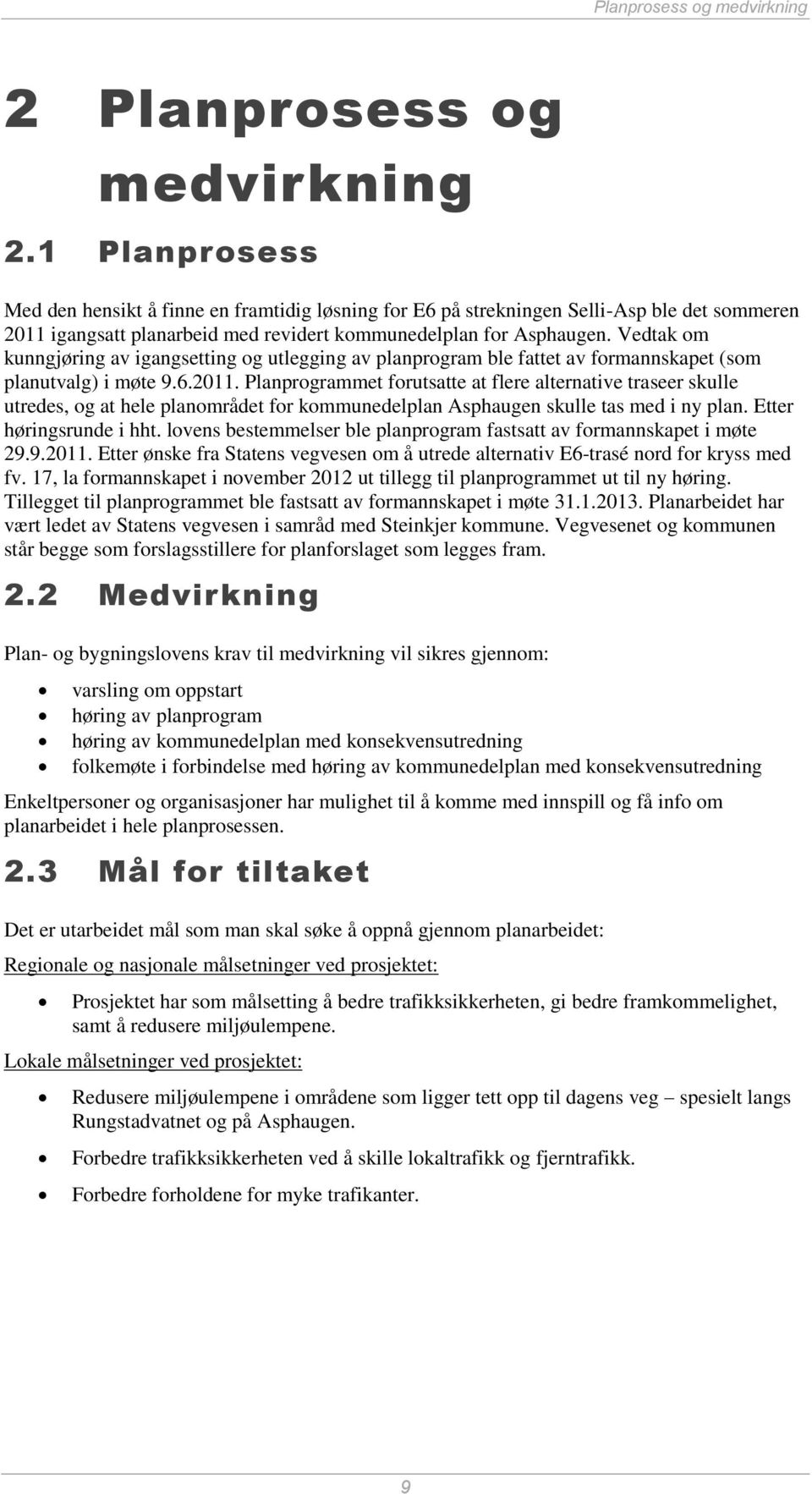 Vedtak om kunngjøring av igangsetting og utlegging av planprogram ble fattet av formannskapet (som planutvalg) i møte 9.6.2011.