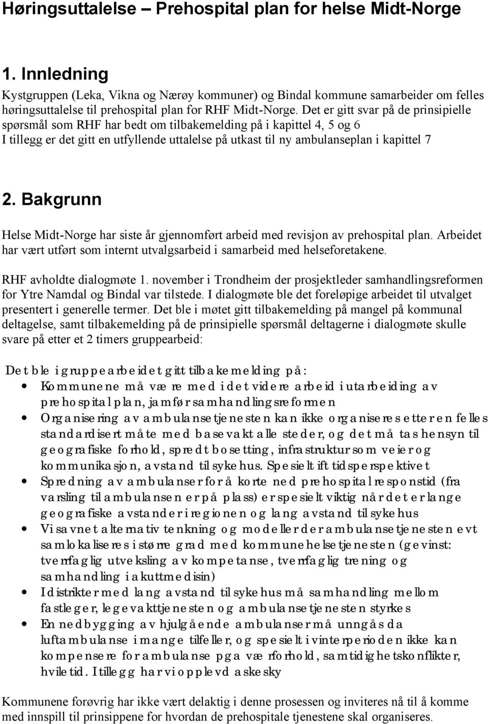 Det er gitt svar på de prinsipielle spørsmål som RHF har bedt om tilbakemelding på i kapittel 4, 5 og 6 I tillegg er det gitt en utfyllende uttalelse på utkast til ny ambulanseplan i kapittel 7 2.