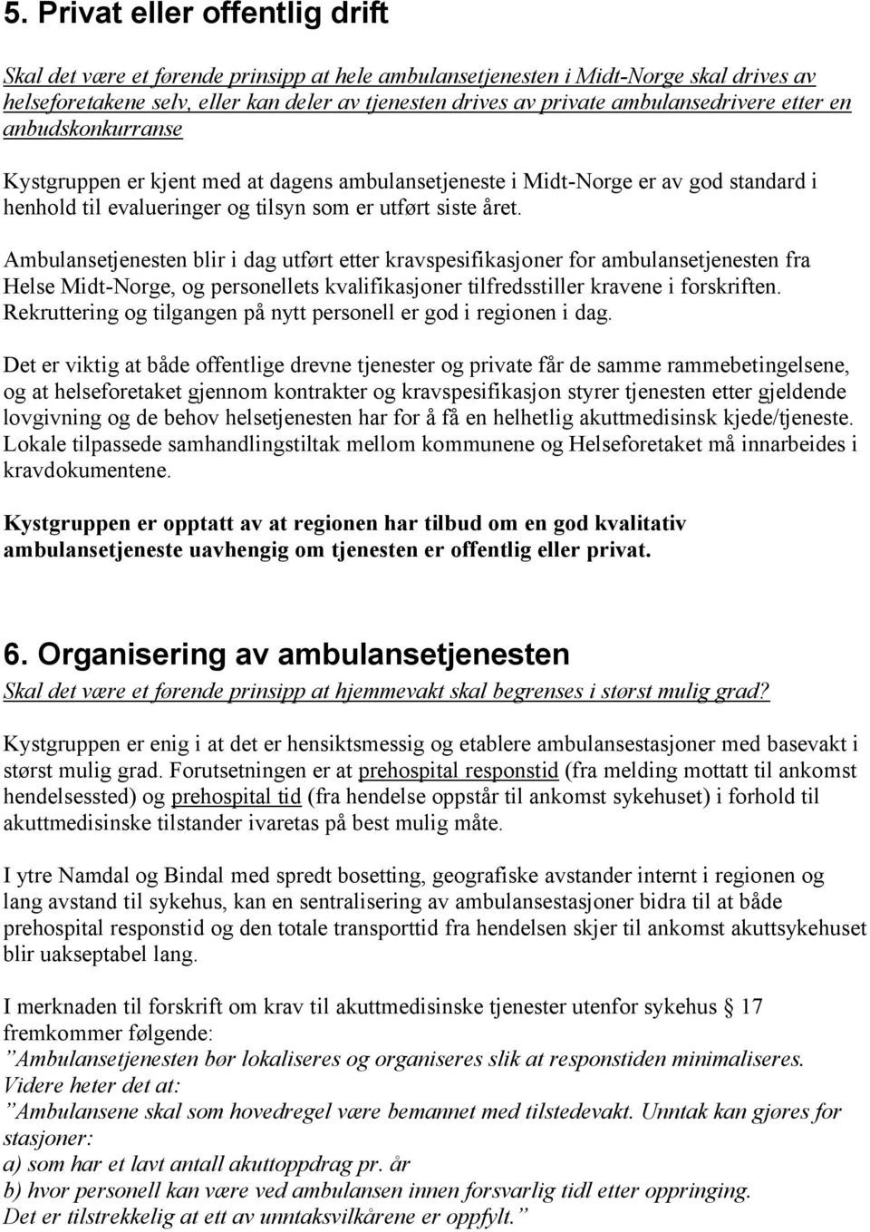 Ambulansetjenesten blir i dag utført etter kravspesifikasjoner for ambulansetjenesten fra Helse Midt-Norge, og personellets kvalifikasjoner tilfredsstiller kravene i forskriften.