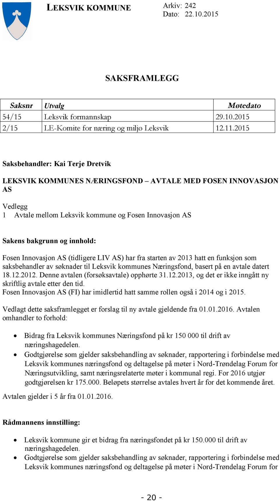 Innovasjon AS (tidligere LIV AS) har fra starten av 2013 hatt en funksjon som saksbehandler av søknader til Leksvik kommunes Næringsfond, basert på en avtale datert 18.12.2012.