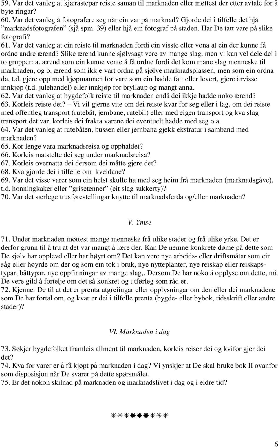 Var det vanleg at ein reiste til marknaden fordi ein visste eller vona at ein der kunne få ordne andre ærend? Slike ærend kunne sjølvsagt vere av mange slag, men vi kan vel dele dei i to grupper: a.