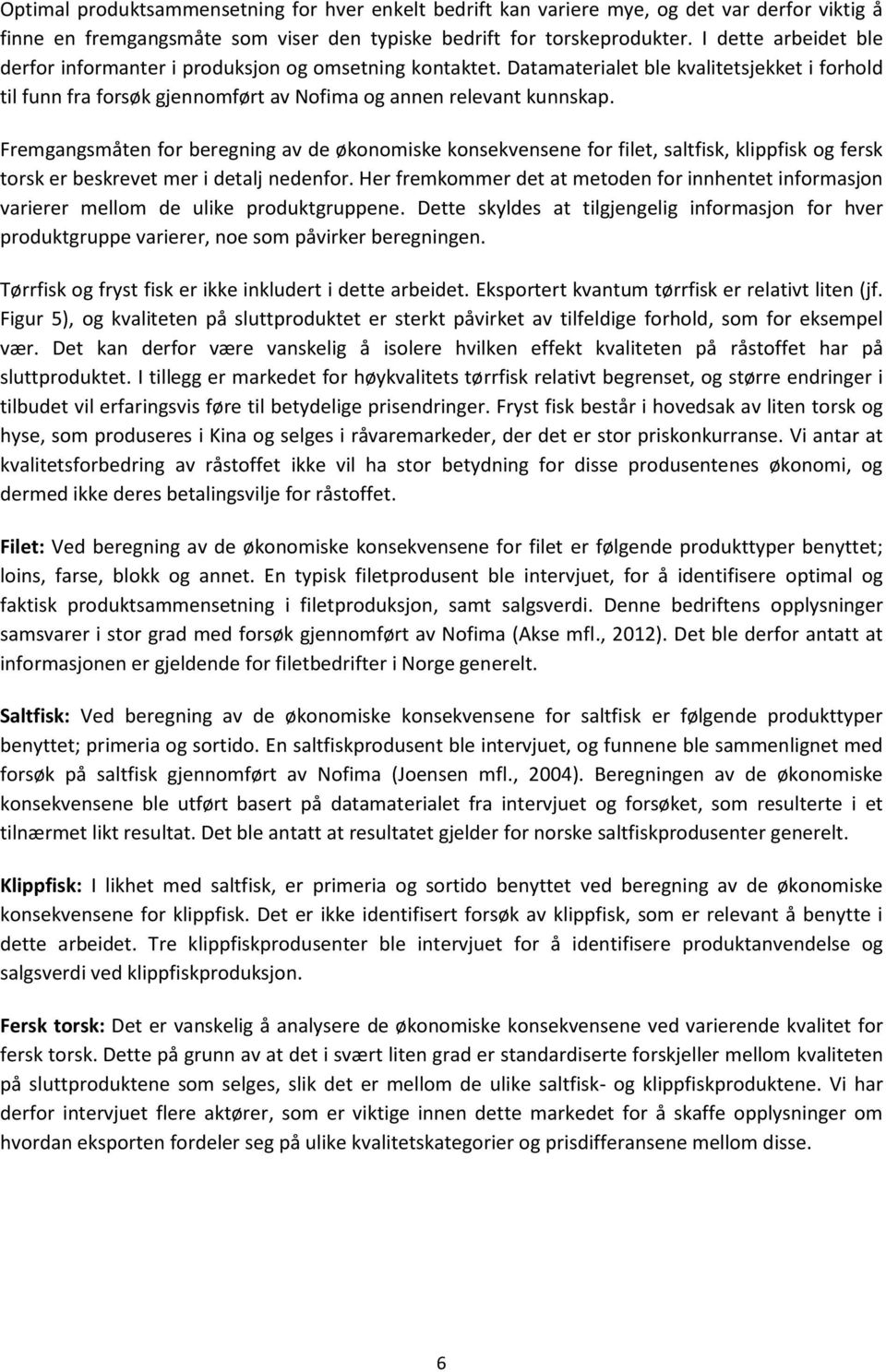 Fremgangsmåten for beregning av de økonomiske konsekvensene for filet, saltfisk, klippfisk og fersk torsk er beskrevet mer i detalj nedenfor.