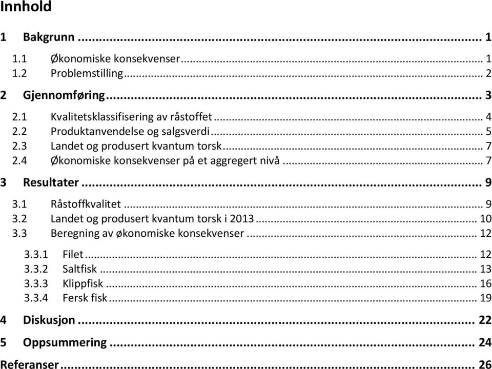 4 Økonomiske konsekvenser på et aggregert nivå... 7 3 Resultater... 9 3.1 Råstoffkvalitet... 9 3.2 Landet og produsert kvantum torsk i 2013.