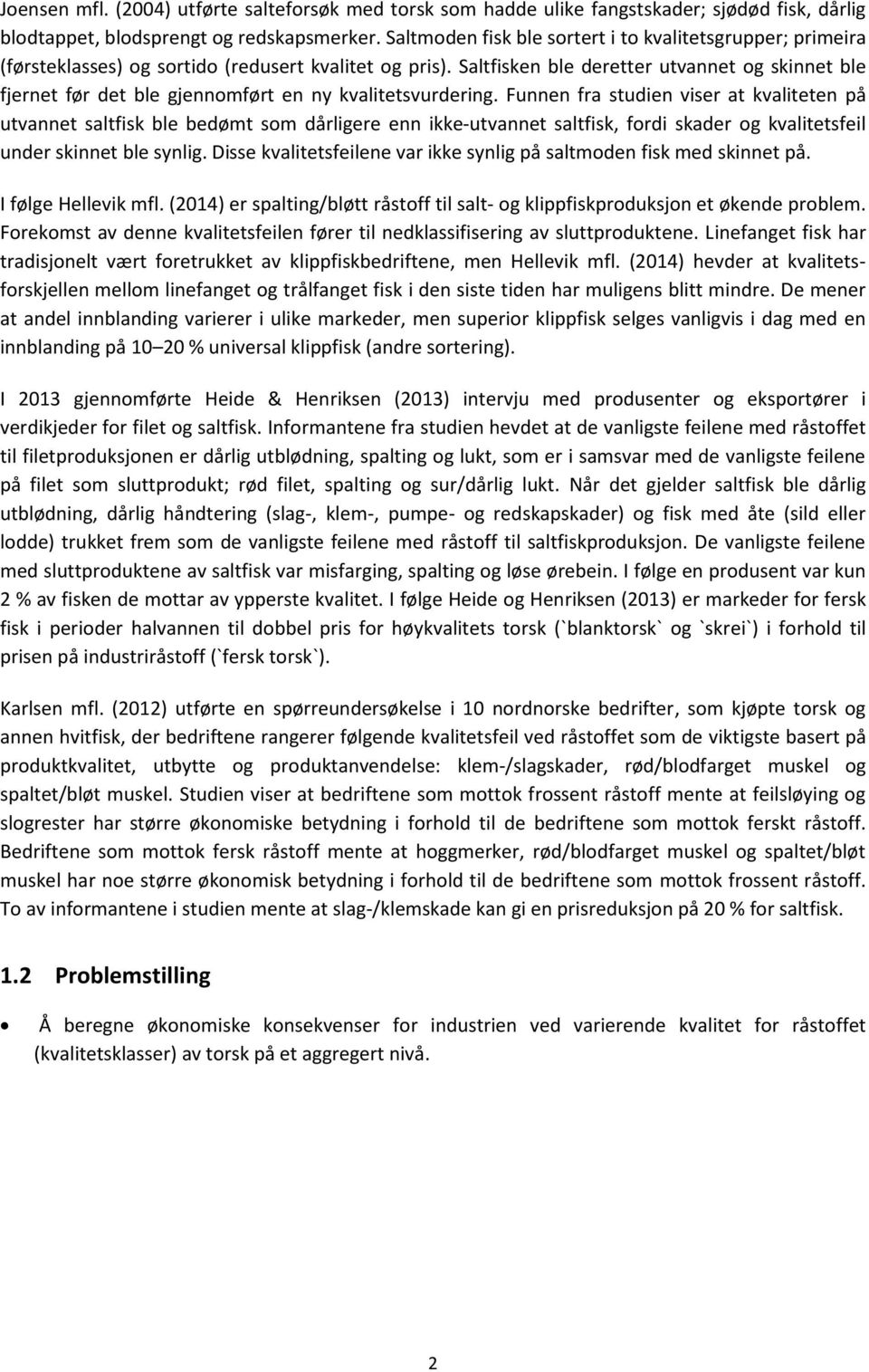 Saltfisken ble deretter utvannet og skinnet ble fjernet før det ble gjennomført en ny kvalitetsvurdering.