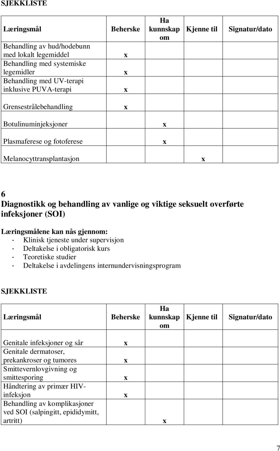 seksuelt overførte infeksjoner (SOI) ene kan nås gjenn: - Deltakelse i obligatorisk kurs Genitale infeksjoner og sår Genitale dermatoser,