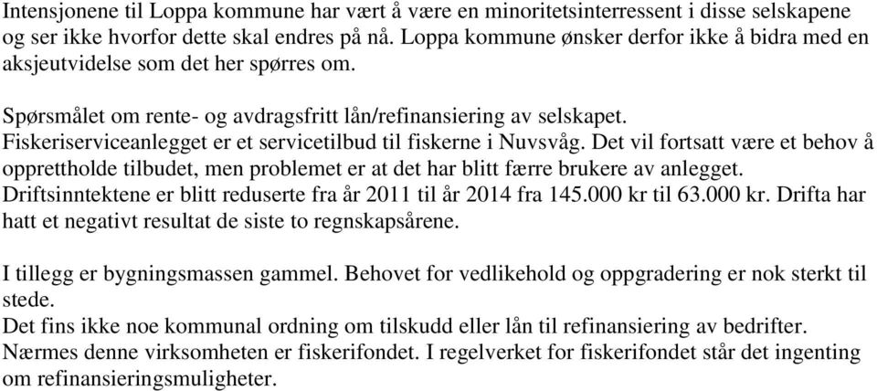 Fiskeriserviceanlegget er et servicetilbud til fiskerne i Nuvsvåg. Det vil fortsatt være et behov å opprettholde tilbudet, men problemet er at det har blitt færre brukere av anlegget.