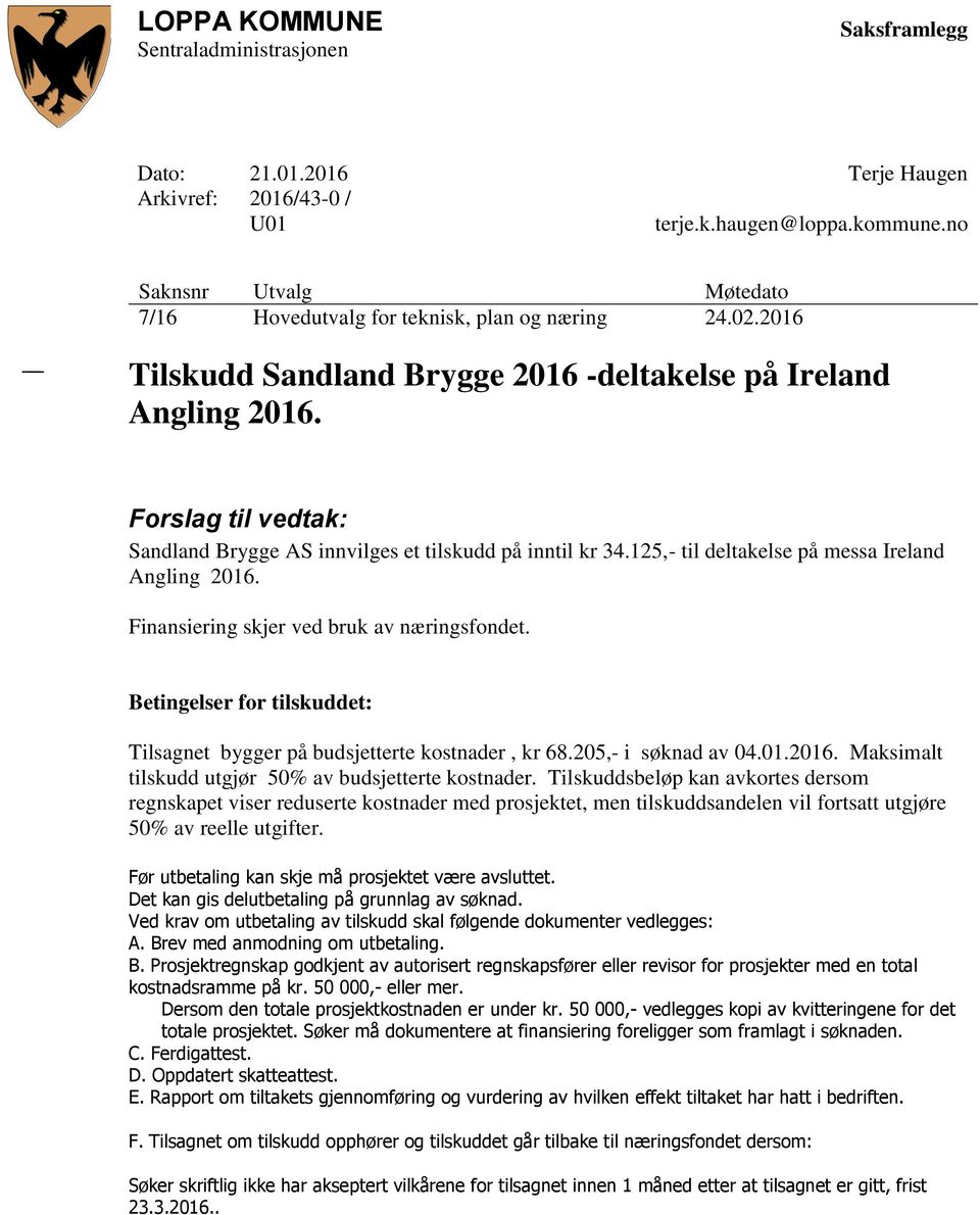 Forslag til vedtak: Sandland Brygge AS innvilges et tilskudd på inntil kr 34.125,- til deltakelse på messa Ireland Angling 2016. Finansiering skjer ved bruk av næringsfondet.