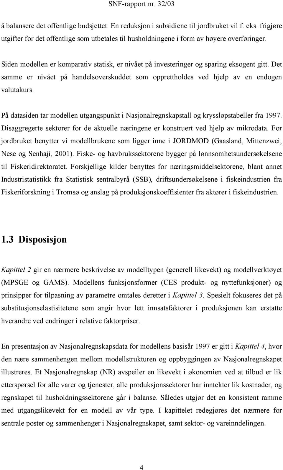 På datasiden tar modellen utgangspunkt i Nasjonalregnskapstall og kryssløpstabeller fra 1997. Disaggregerte sektorer for de aktuelle næringene er konstruert ved hjelp av mikrodata.