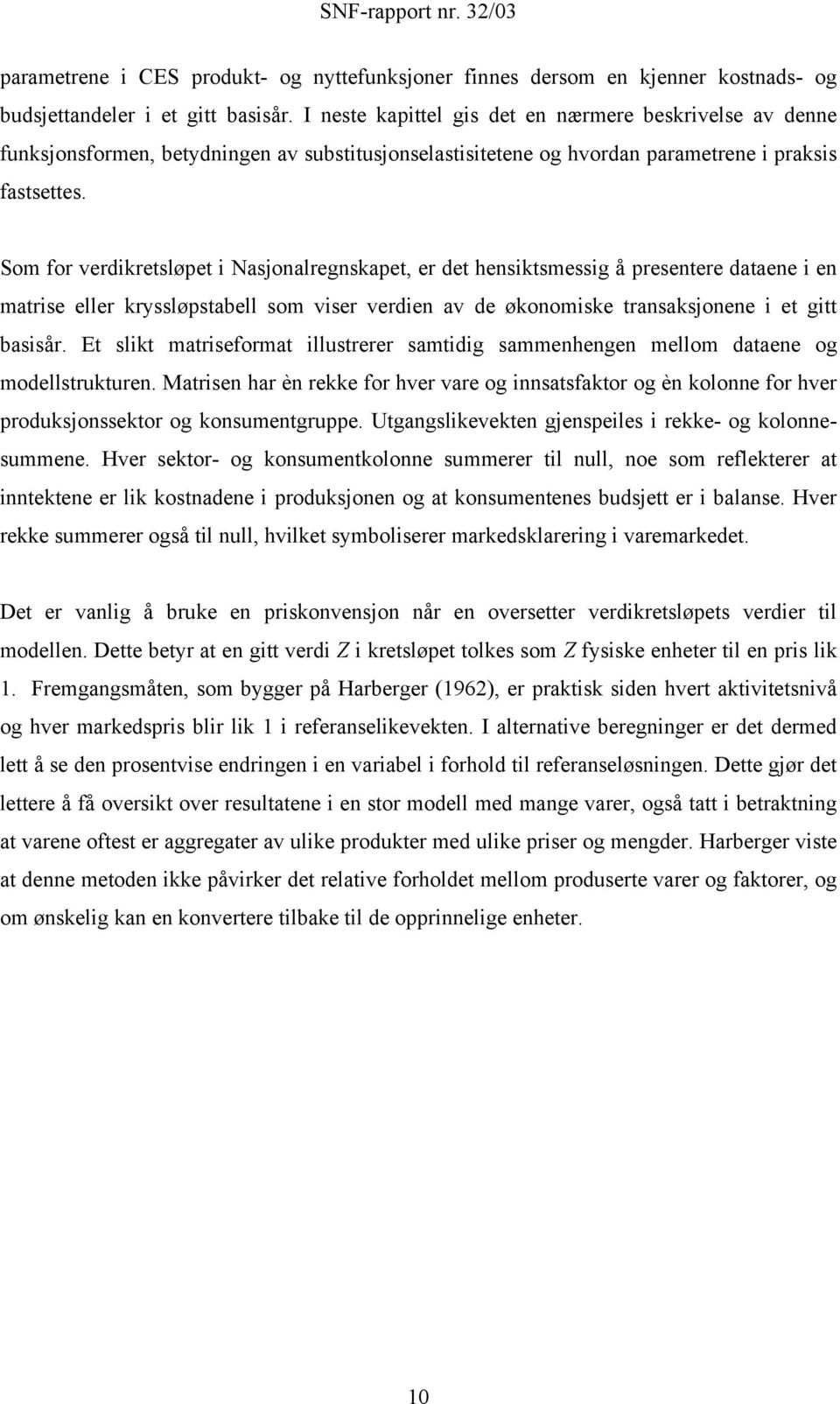 Som for verdikretsløpet i Nasjonalregnskapet, er det hensiktsmessig å presentere dataene i en matrise eller kryssløpstabell som viser verdien av de økonomiske transaksjonene i et gitt basisår.