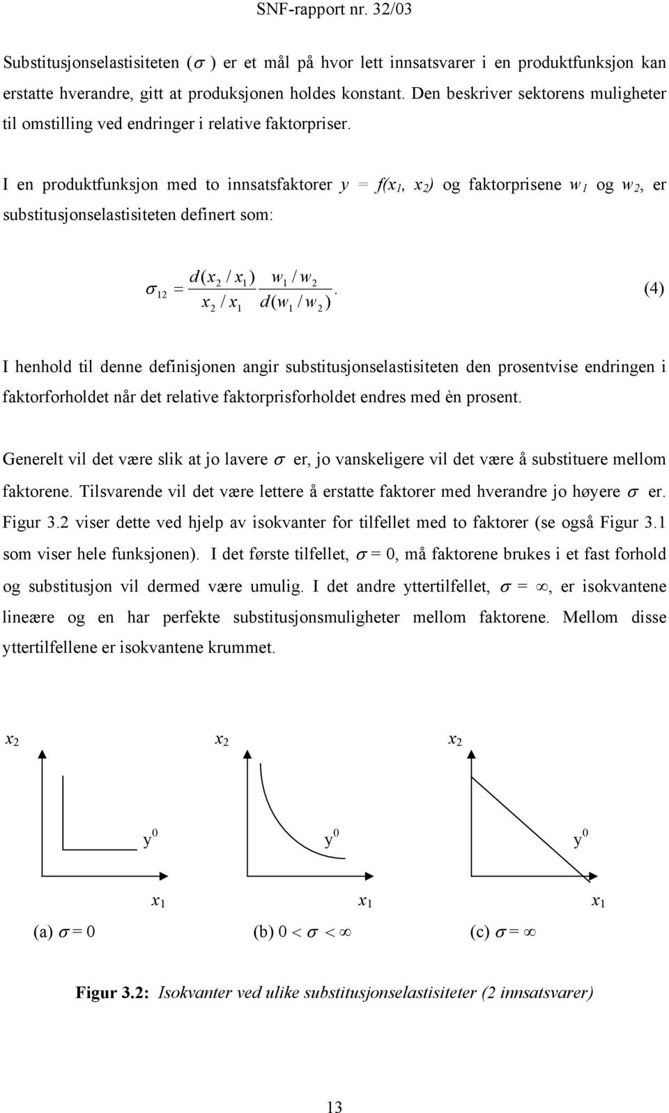 I en produktfunksjon med to innsatsfaktorer y = f(x 1, x 2 ) og faktorprisene w 1 og w 2, er substitusjonselastisiteten definert som: d( x2 / x1) w1 / w2 σ 12 =.