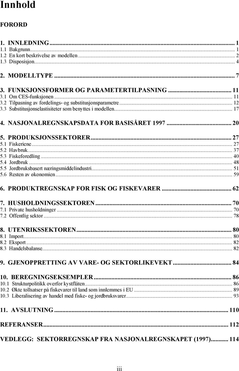 PRODUKSJONSSEKTORER... 27 5.1 Fiskeriene... 27 5.2 Havbruk... 37 5.3 Fiskeforedling... 40 5.4 Jordbruk... 48 5.5 Jordbruksbasert næringsmiddelindustri... 51 5.6 Resten av økonomien... 59 6.