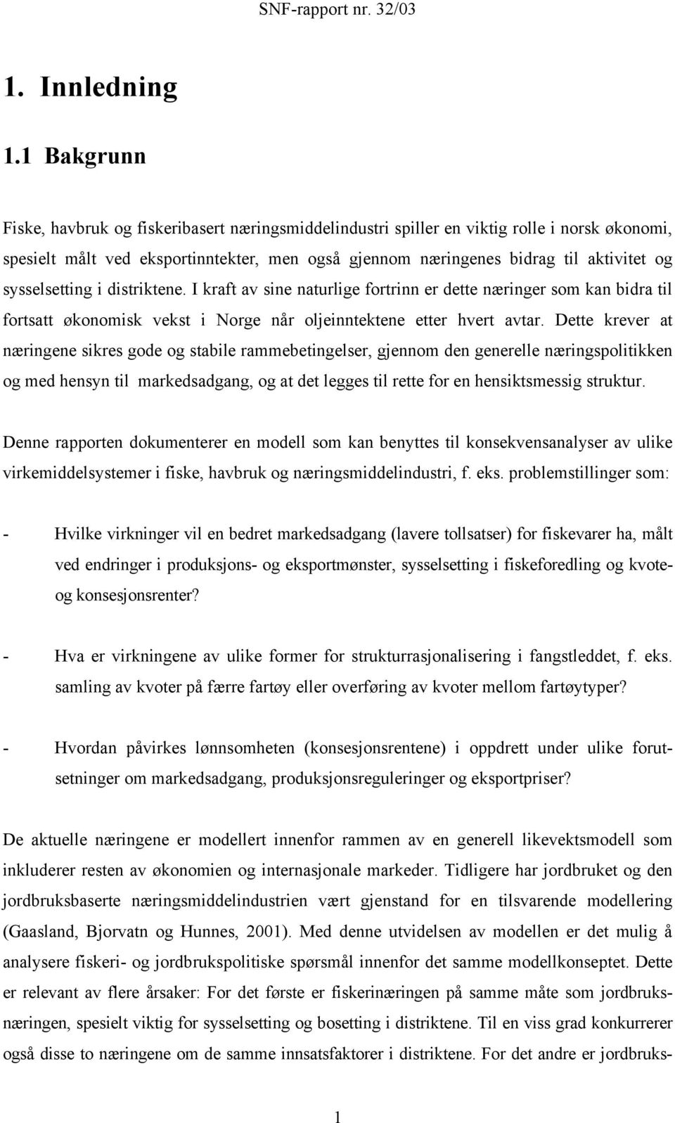 sysselsetting i distriktene. I kraft av sine naturlige fortrinn er dette næringer som kan bidra til fortsatt økonomisk vekst i Norge når oljeinntektene etter hvert avtar.