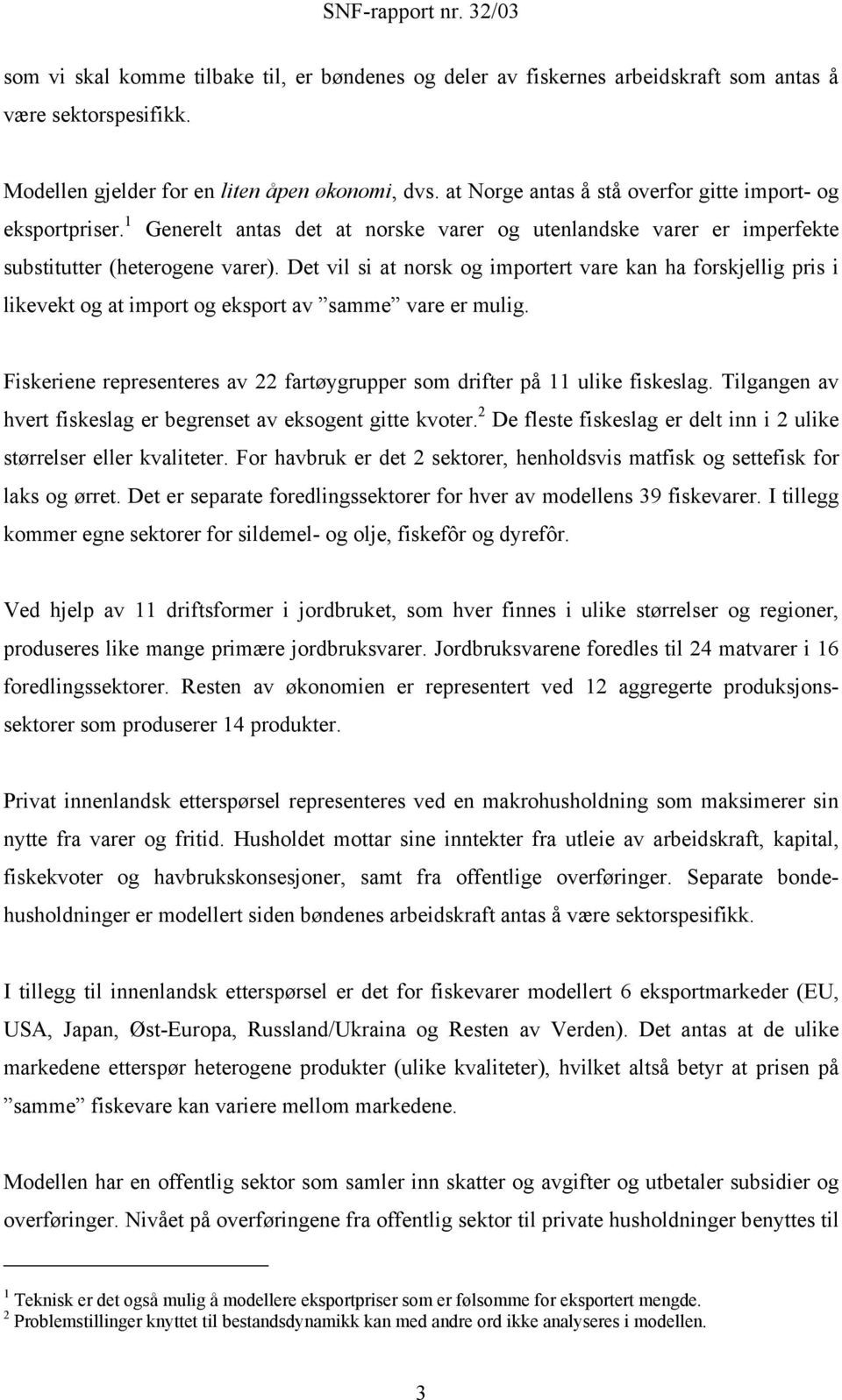 Det vil si at norsk og importert vare kan ha forskjellig pris i likevekt og at import og eksport av samme vare er mulig. Fiskeriene representeres av 22 fartøygrupper som drifter på 11 ulike fiskeslag.