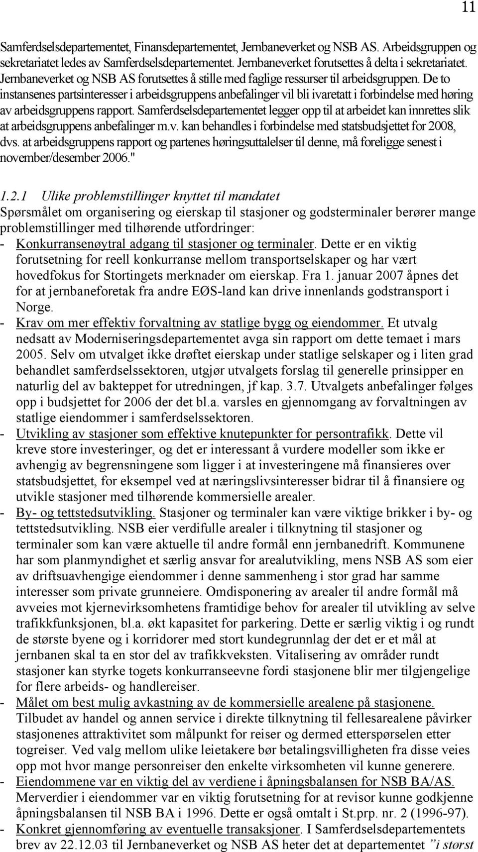 De to instansenes partsinteresser i arbeidsgruppens anbefalinger vil bli ivaretatt i forbindelse med høring av arbeidsgruppens rapport.