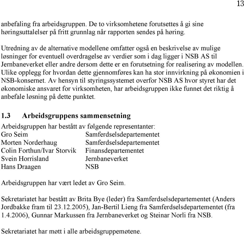 en forutsetning for realisering av modellen. Ulike opplegg for hvordan dette gjennomføres kan ha stor innvirkning på økonomien i NSB-konsernet.