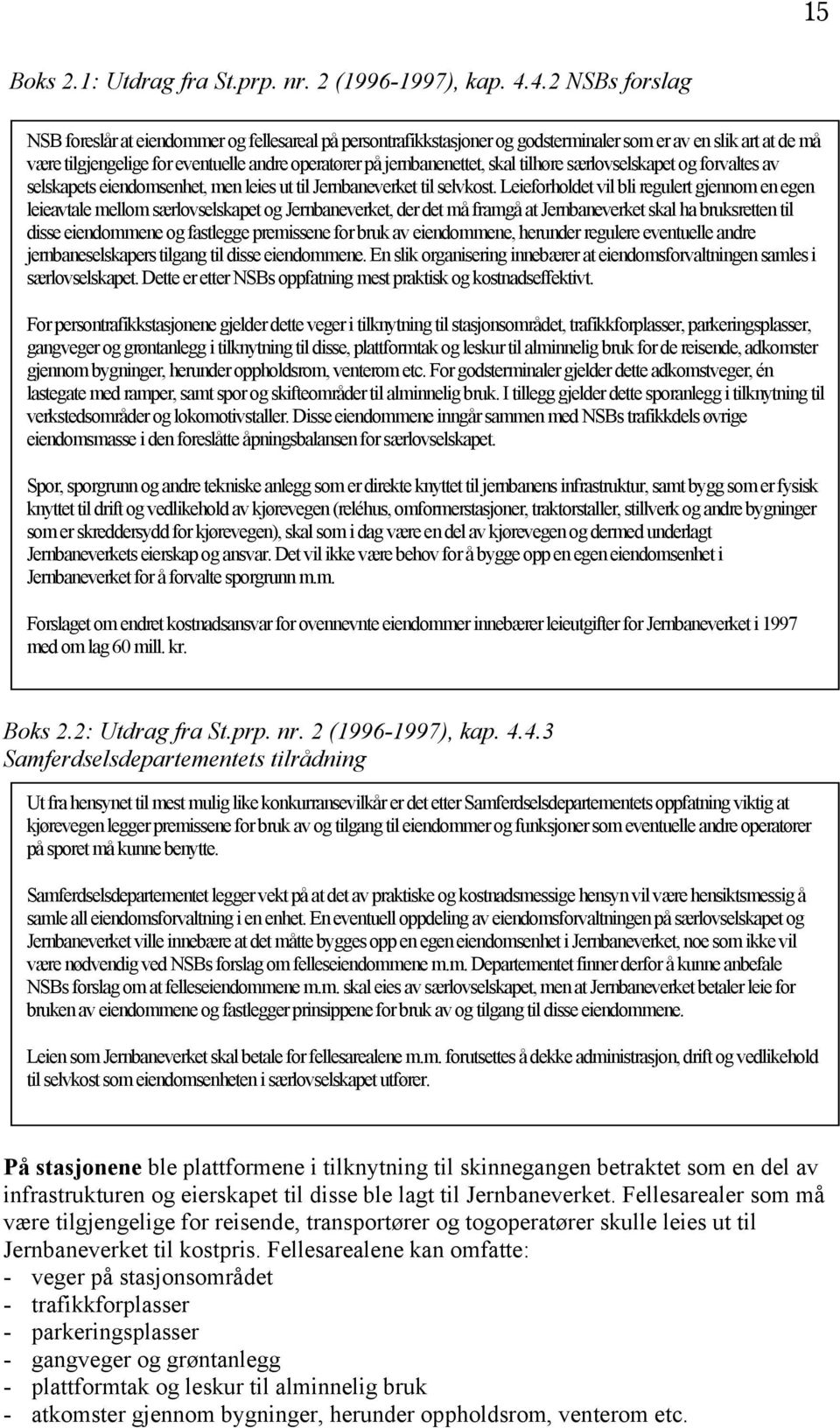 jernbanenettet, skal tilhøre særlovselskapet og forvaltes av selskapets eiendomsenhet, men leies ut til Jernbaneverket til selvkost.